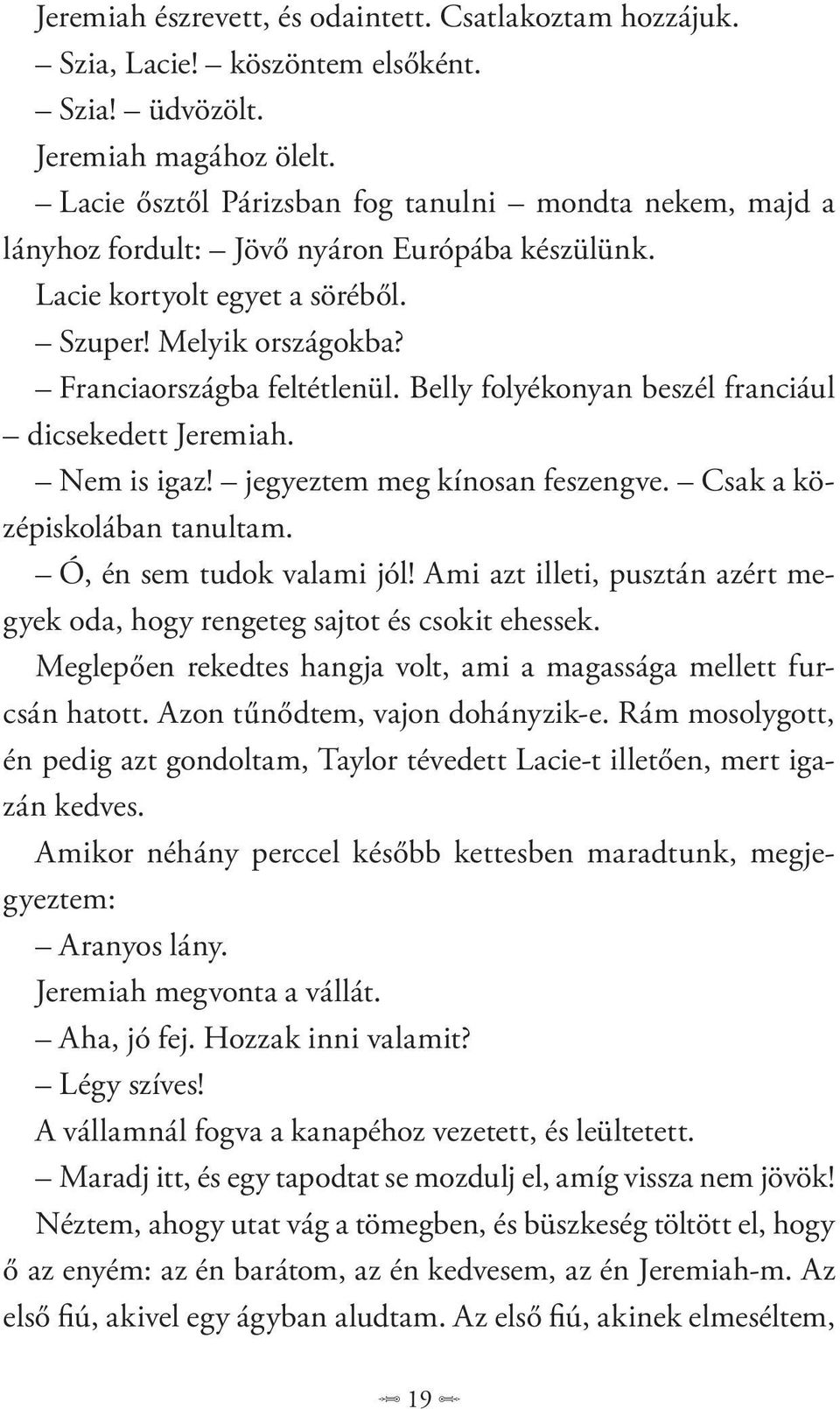 Belly folyékonyan beszél franciául dicsekedett Jeremiah. Nem is igaz! jegyeztem meg kínosan feszengve. Csak a középiskolában tanultam. Ó, én sem tudok valami jól!