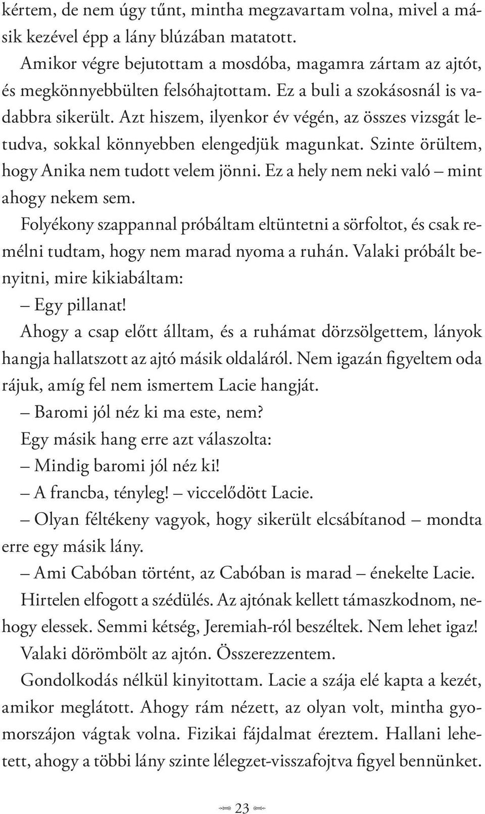 Ez a hely nem neki való mint ahogy nekem sem. Folyékony szappannal próbáltam eltüntetni a sörfoltot, és csak remélni tudtam, hogy nem marad nyoma a ruhán.