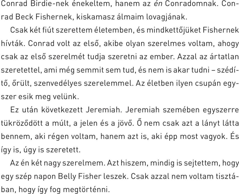 Azzal az ártatlan szeretettel, ami még semmit sem tud, és nem is akar tudni szédítő, őrült, szenvedélyes szerelemmel. Az életben ilyen csupán egyszer esik meg velünk. Ez után következett Jeremiah.