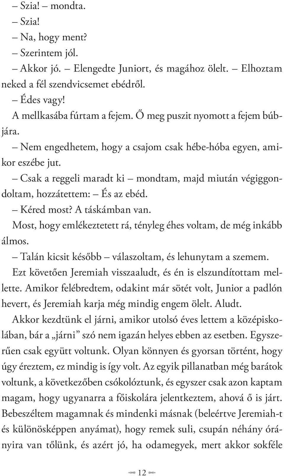 Kéred most? A táskámban van. Most, hogy emlékeztetett rá, tényleg éhes voltam, de még inkább álmos. Talán kicsit később válaszoltam, és lehunytam a szemem.