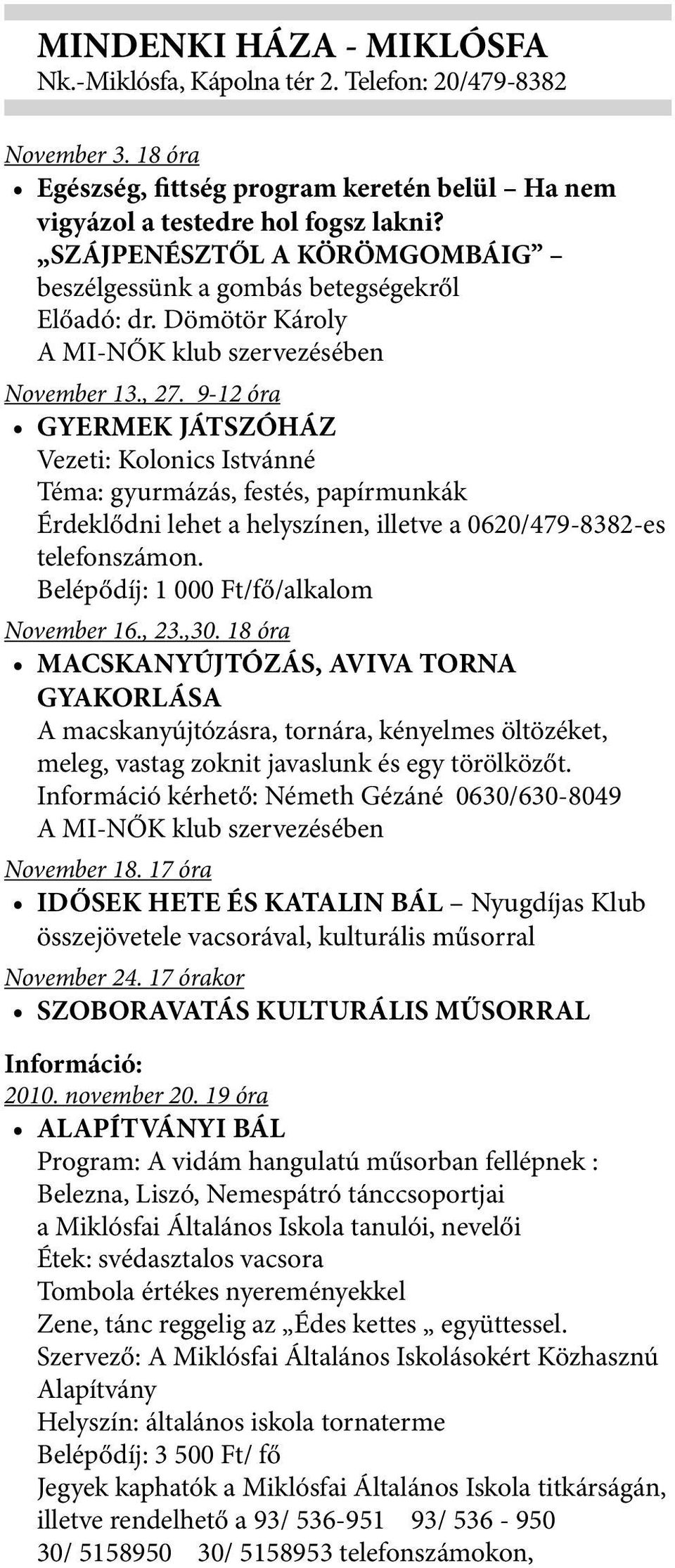 9-12 óra GYERMEK JÁTSZÓHÁZ Vezeti: Kolonics Istvánné Téma: gyurmázás, festés, papírmunkák Érdeklődni lehet a helyszínen, illetve a 0620/479-8382-es telefonszámon.