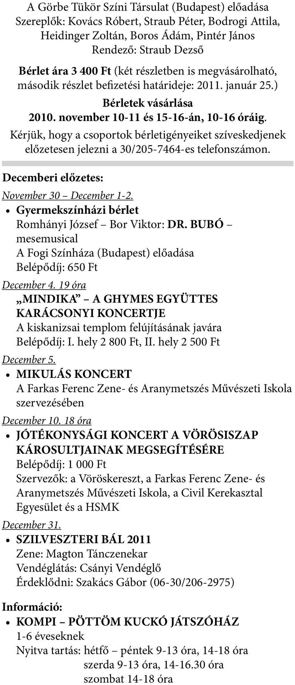 Kérjük, hogy a csoportok bérletigényeiket szíveskedjenek előzetesen jelezni a 30/205-7464-es telefonszámon. Decemberi előzetes: November 30 December 1-2.