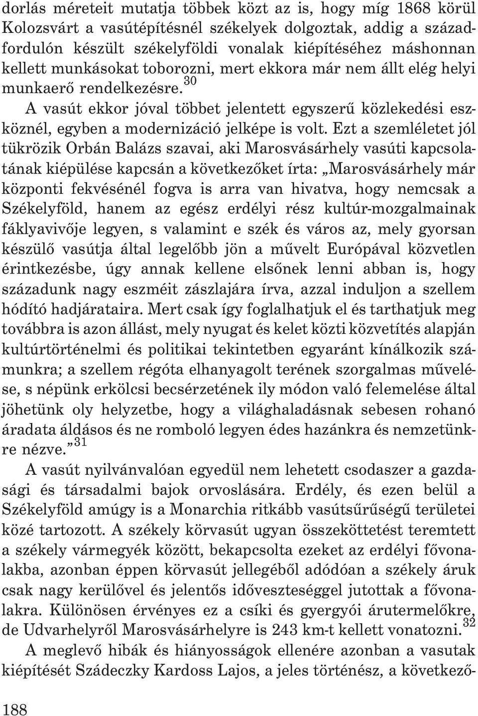 Ezt a szemléletet jól tükrözik Orbán Balázs szavai, aki Marosvásárhely vasúti kapcsolatának kiépülése kapcsán a következõket írta: Marosvásárhely már központi fekvésénél fogva is arra van hivatva,