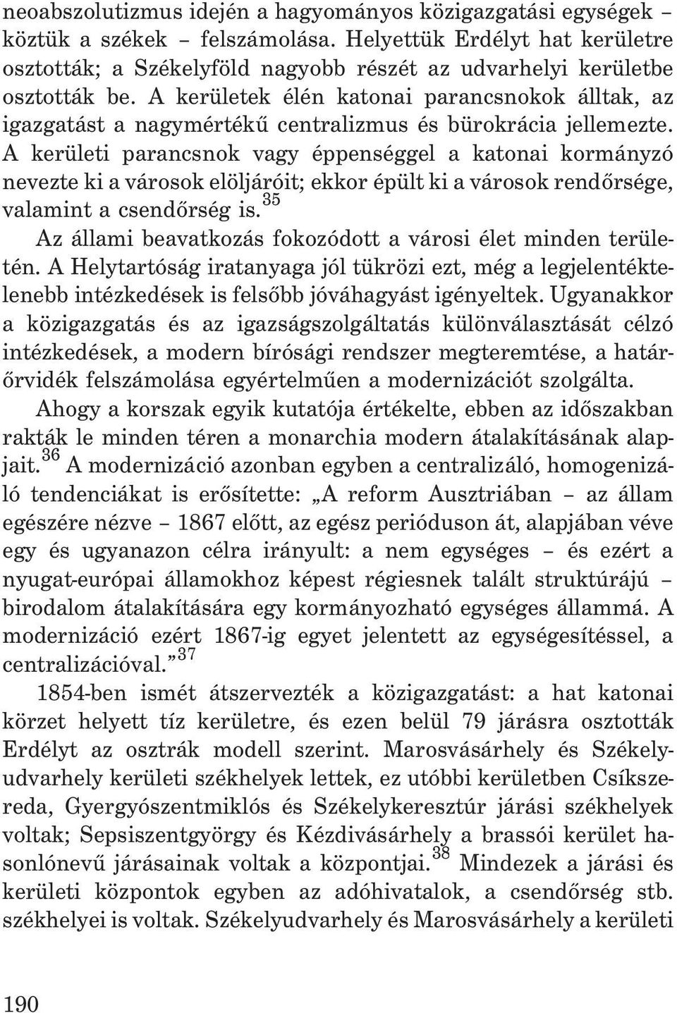 A kerületi parancsnok vagy éppenséggel a katonai kormányzó nevezte ki a városok elöljáróit; ekkor épült ki a városok rendõrsége, valamint a csendõrség is.