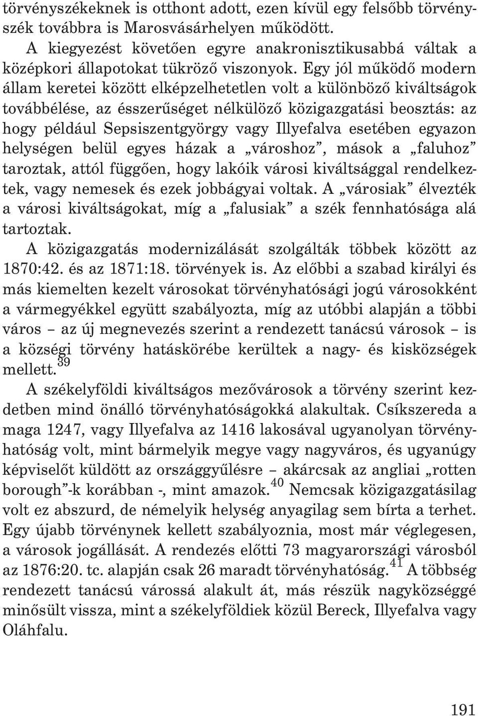 Egy jól mûködõ modern állam keretei között elképzelhetetlen volt a különbözõ kiváltságok továbbélése, az ésszerûséget nélkülözõ közigazgatási beosztás: az hogy például Sepsiszentgyörgy vagy