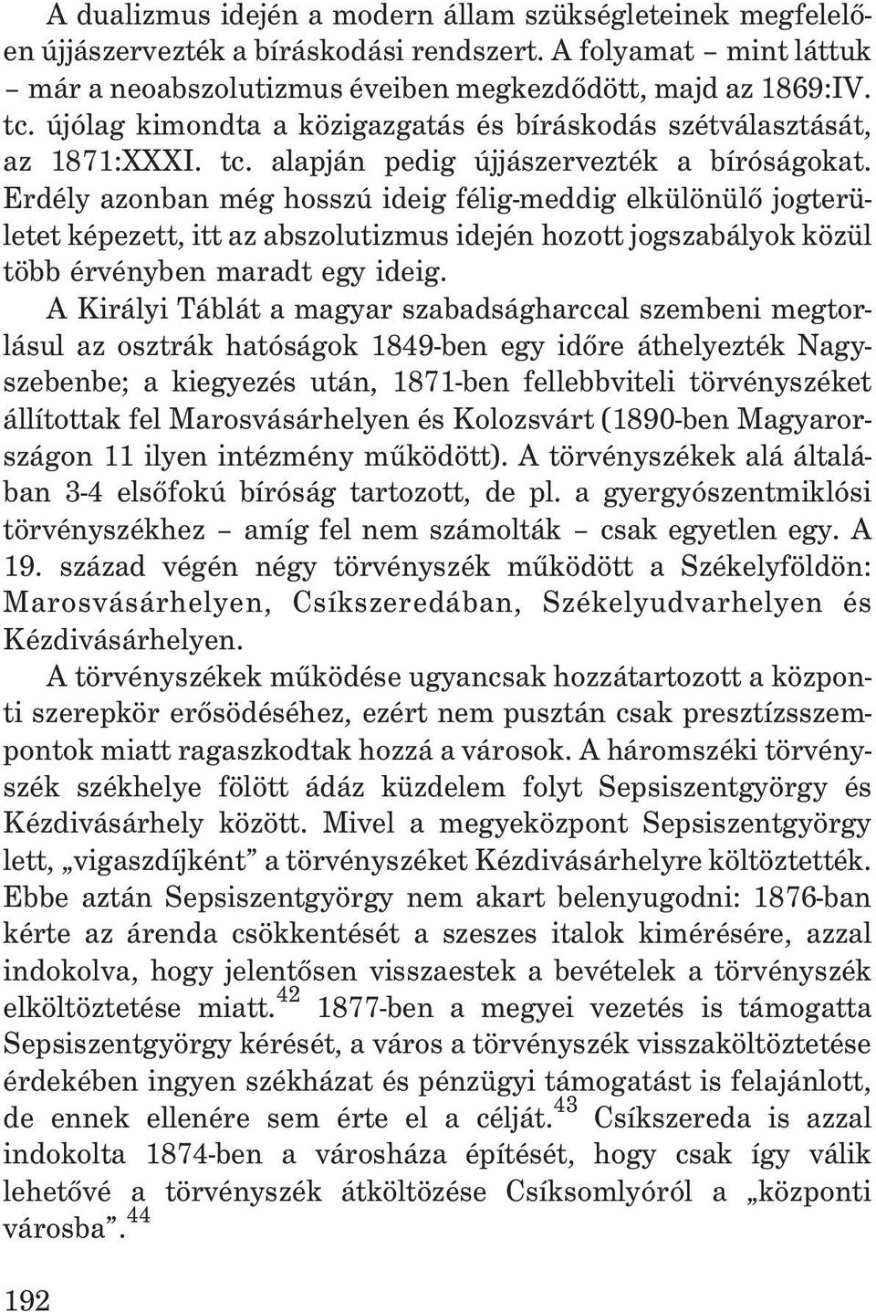 Erdély azonban még hosszú ideig félig-meddig elkülönülõ jogterületet képezett, itt az abszolutizmus idején hozott jogszabályok közül több érvényben maradt egy ideig.