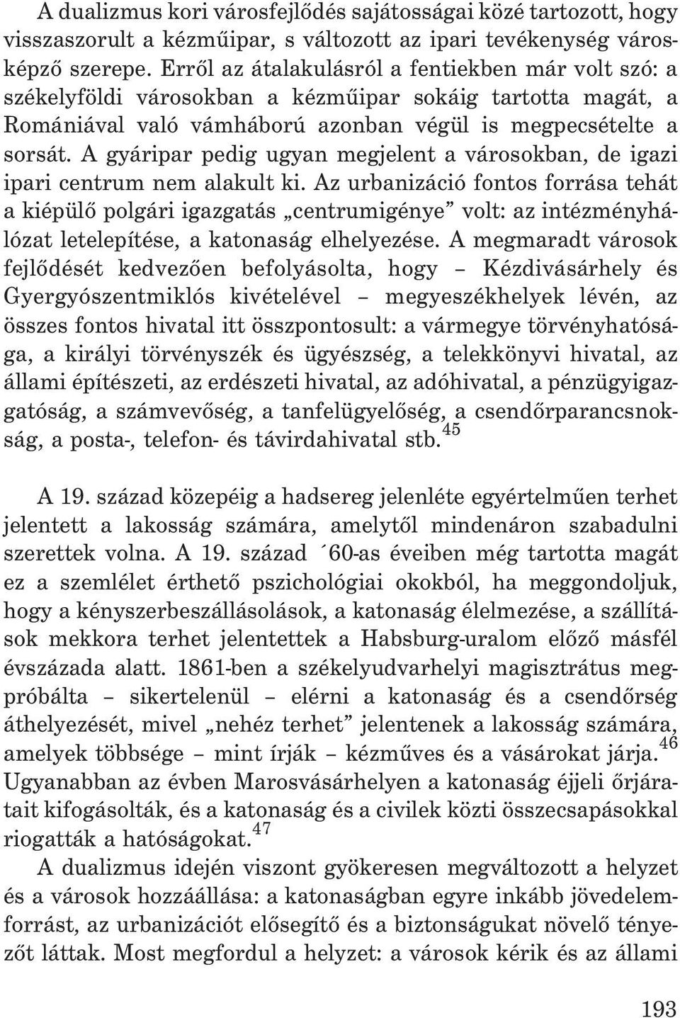 A gyáripar pedig ugyan megjelent a városokban, de igazi ipari centrum nem alakult ki.