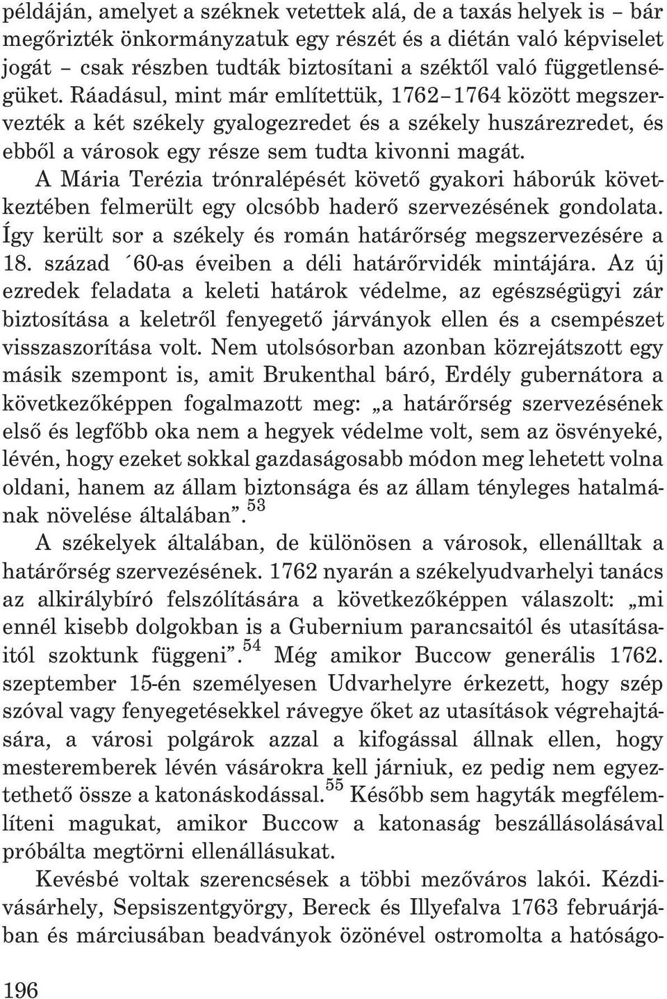 A Mária Terézia trónralépését követõ gyakori háborúk következtében felmerült egy olcsóbb haderõ szervezésének gondolata. Így került sor a székely és román határõrség megszervezésére a 18.