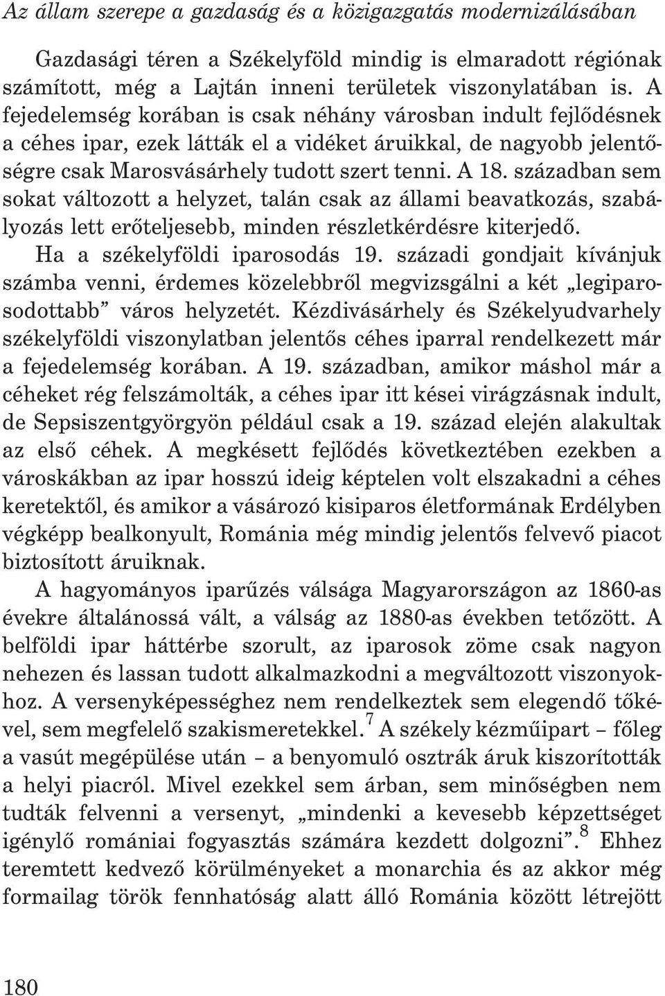 században sem sokat változott a helyzet, talán csak az állami beavatkozás, szabályozás lett erõteljesebb, minden részletkérdésre kiterjedõ. Ha a székelyföldi iparosodás 19.