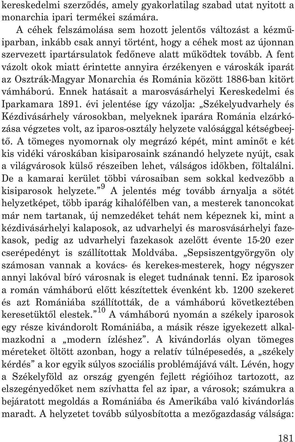 A fent vázolt okok miatt érintette annyira érzékenyen e városkák iparát az Osztrák-Magyar Monarchia és Románia között 1886-ban kitört vámháború.