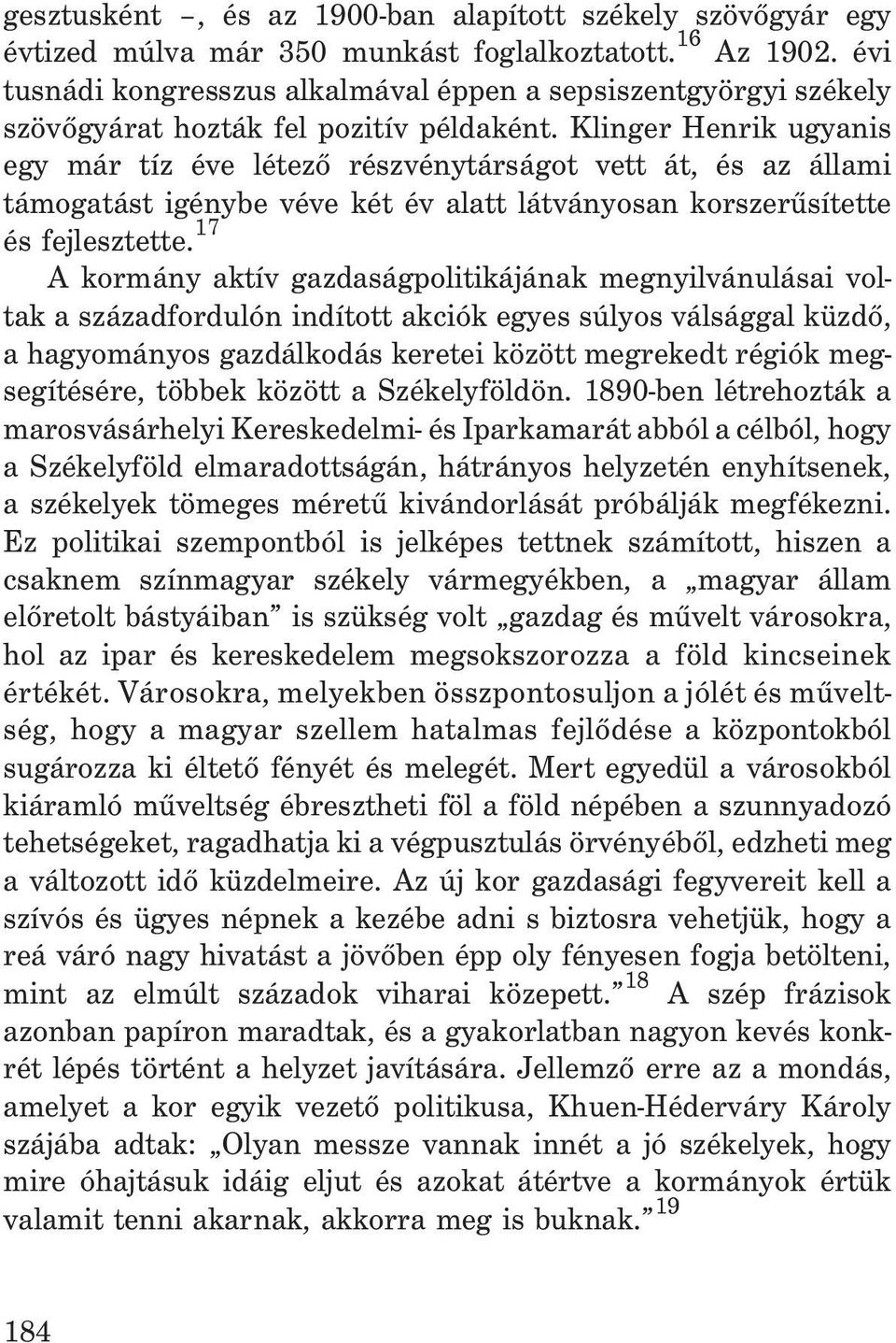 Klinger Henrik ugyanis egy már tíz éve létezõ részvénytárságot vett át, és az állami támogatást igénybe véve két év alatt látványosan korszerûsítette és fejlesztette.