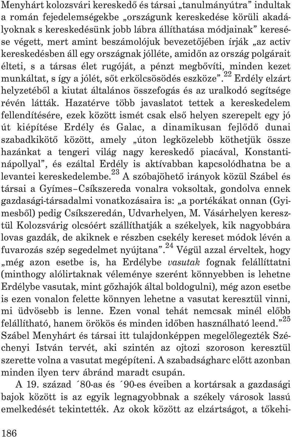 így a jólét, sõt erkölcsösödés eszköze. 22 Erdély elzárt helyzetébõl a kiutat általános összefogás és az uralkodó segítsége révén látták.