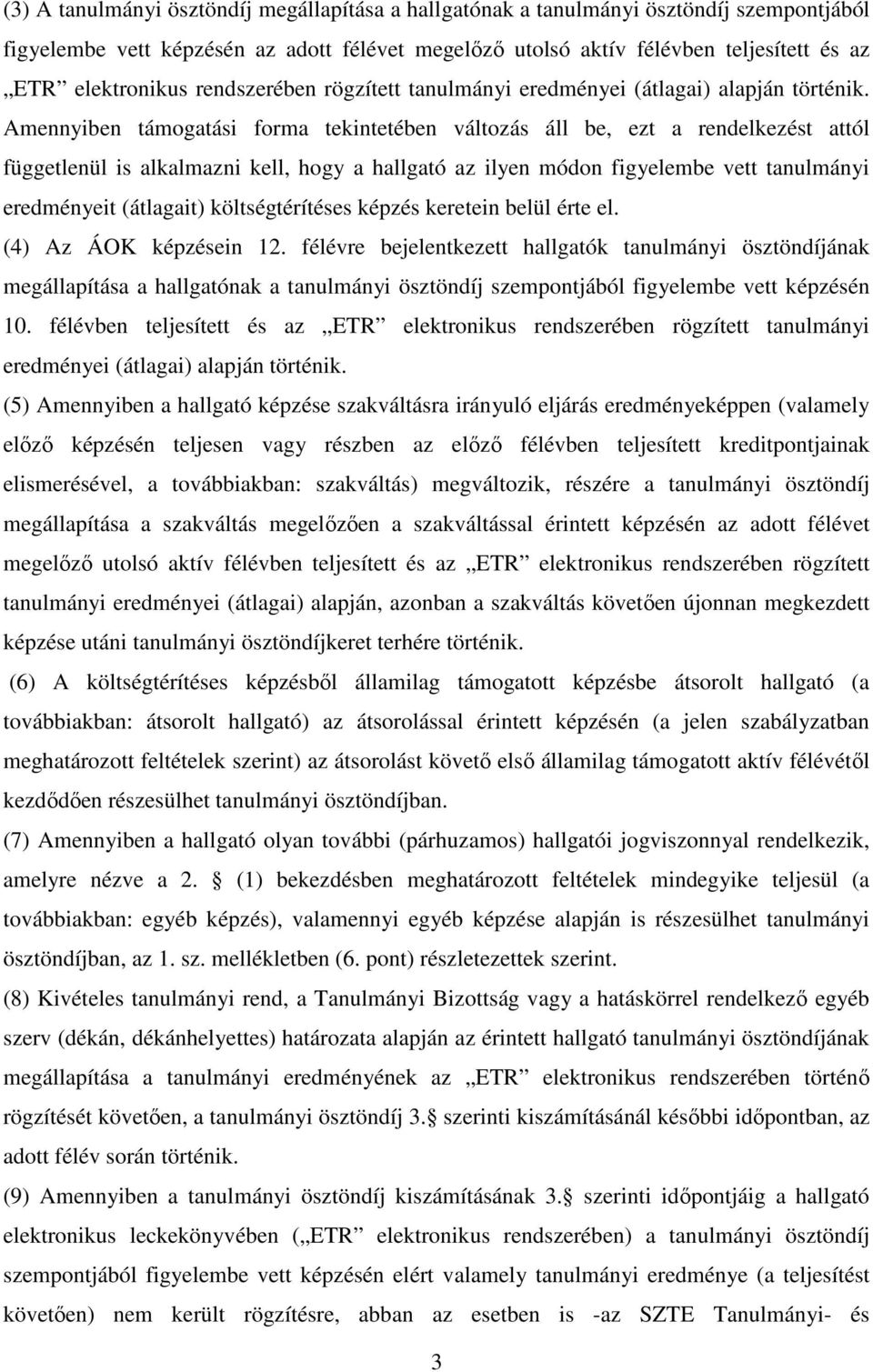 Amennyiben támogatási forma tekintetében változás áll be, ezt a rendelkezést attól függetlenül is alkalmazni kell, hogy a hallgató az ilyen módon figyelembe vett tanulmányi eredményeit (átlagait)