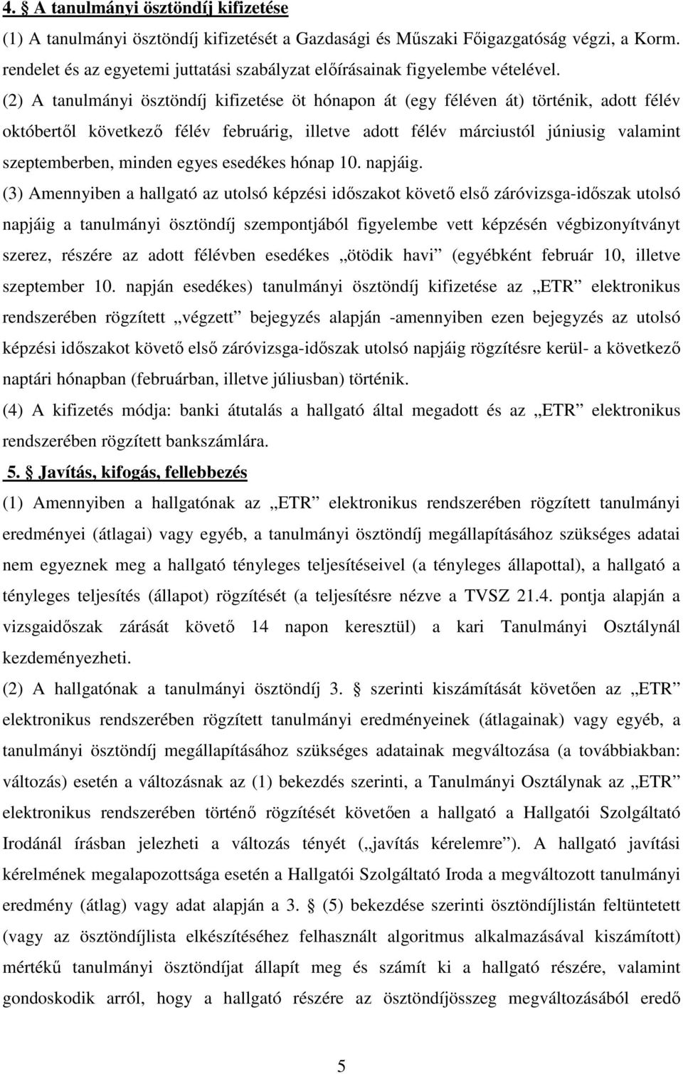 (2) A tanulmányi ösztöndíj kifizetése öt hónapon át (egy féléven át) történik, adott félév októbertıl következı félév februárig, illetve adott félév márciustól júniusig valamint szeptemberben, minden