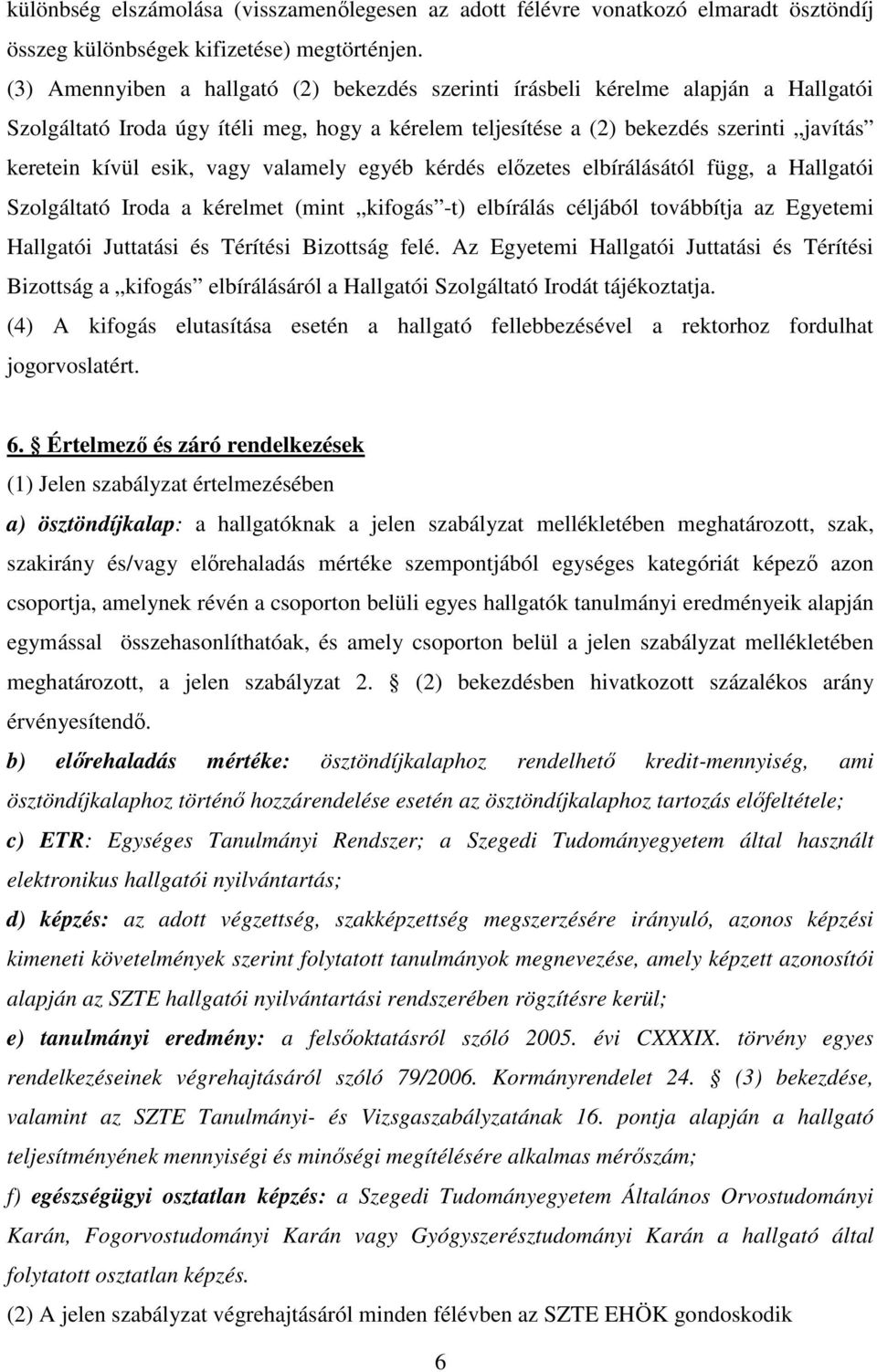 vagy valamely egyéb kérdés elızetes elbírálásától függ, a Hallgatói Szolgáltató Iroda a kérelmet (mint kifogás -t) elbírálás céljából továbbítja az Egyetemi Hallgatói Juttatási és Térítési Bizottság