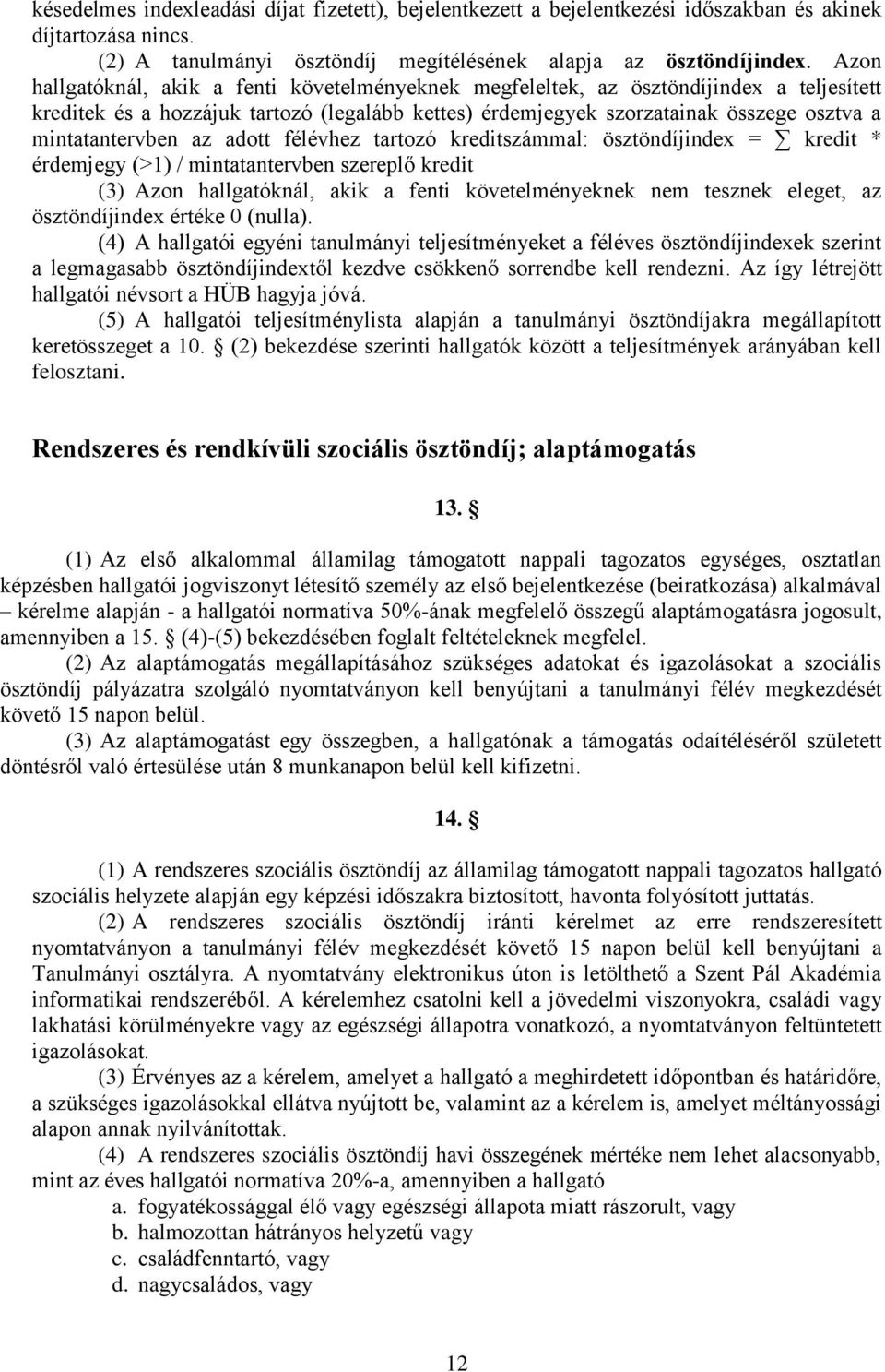 mintatantervben az adott félévhez tartozó kreditszámmal: ösztöndíjindex = kredit * érdemjegy (>1) / mintatantervben szereplő kredit (3) Azon hallgatóknál, akik a fenti követelményeknek nem tesznek