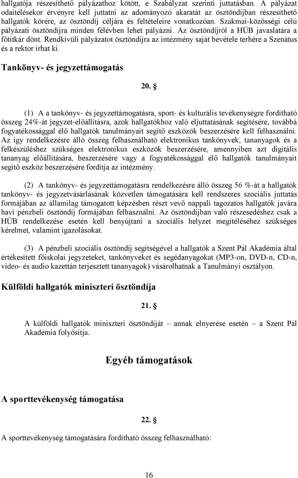 Szakmai-közösségi célú pályázati ösztöndíjra minden félévben lehet pályázni. Az ösztöndíjról a HÜB javaslatára a főtitkár dönt.