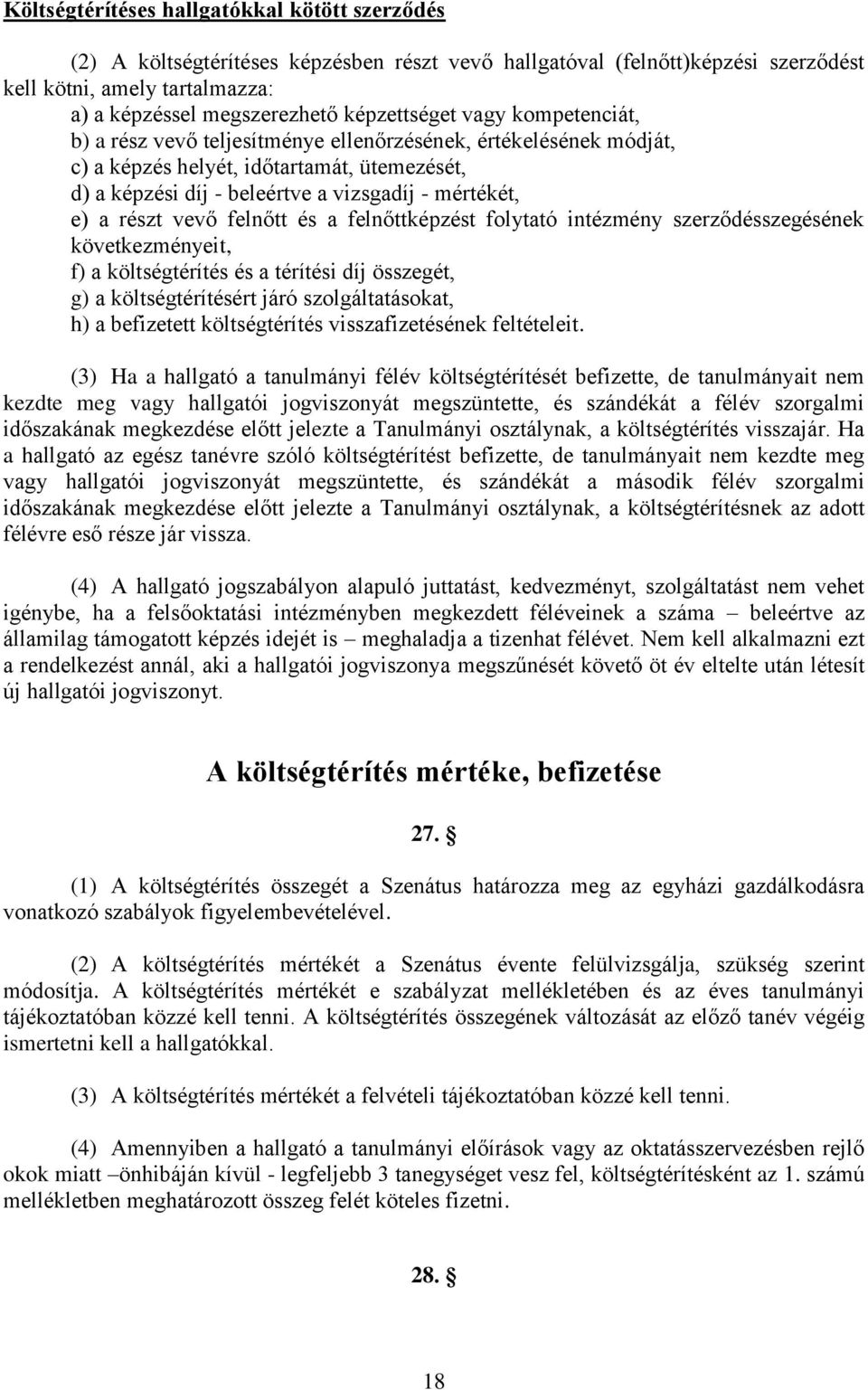 a részt vevő felnőtt és a felnőttképzést folytató intézmény szerződésszegésének következményeit, f) a költségtérítés és a térítési díj összegét, g) a költségtérítésért járó szolgáltatásokat, h) a