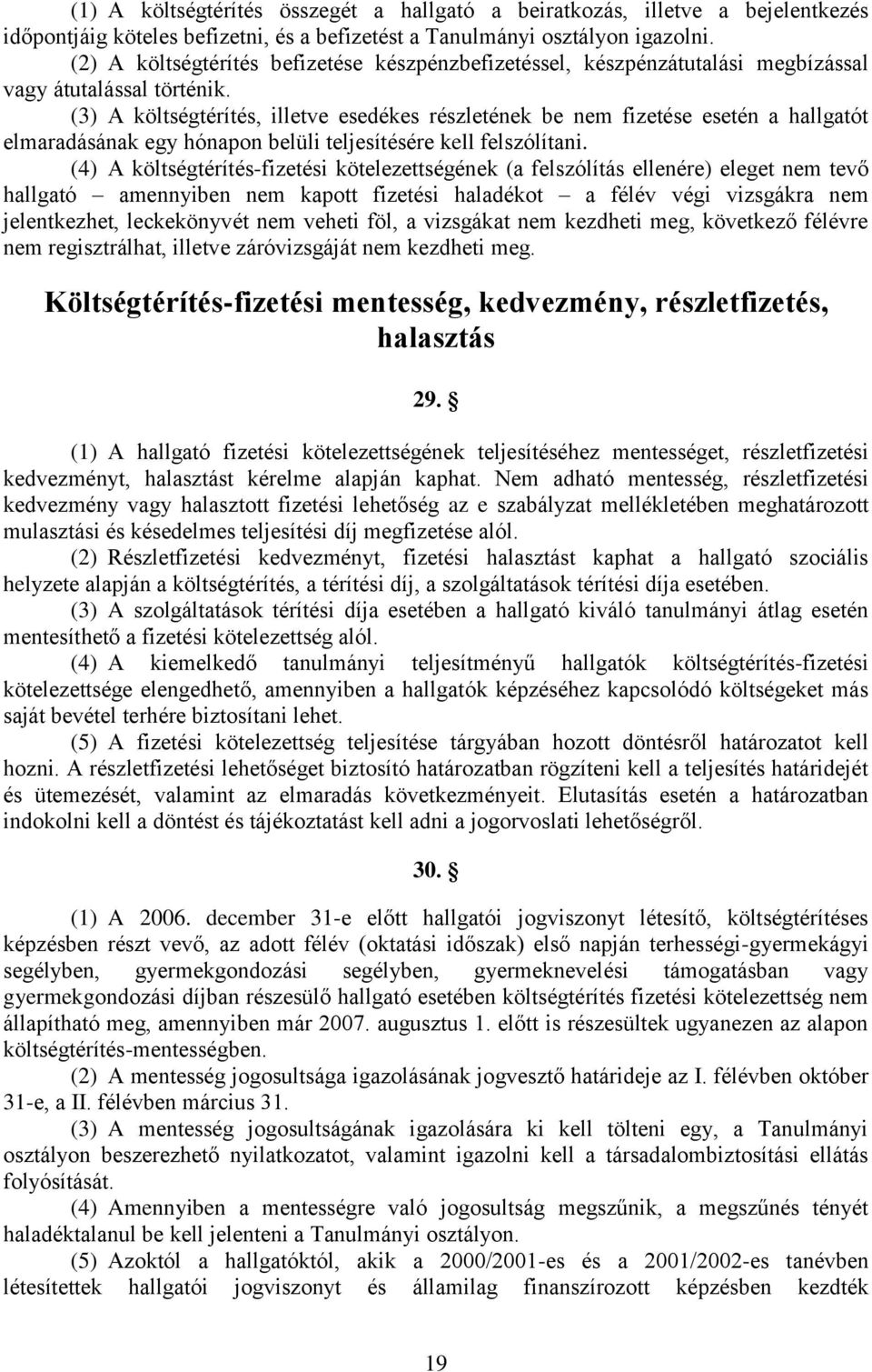 (3) A költségtérítés, illetve esedékes részletének be nem fizetése esetén a hallgatót elmaradásának egy hónapon belüli teljesítésére kell felszólítani.