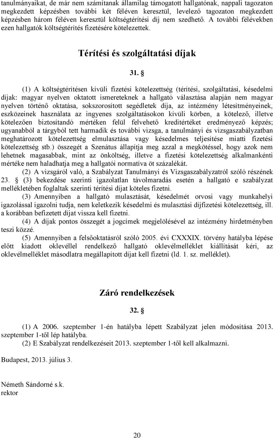 (1) A költségtérítésen kívüli fizetési kötelezettség (térítési, szolgáltatási, késedelmi díjak: magyar nyelven oktatott ismereteknek a hallgató választása alapján nem magyar nyelven történő oktatása,