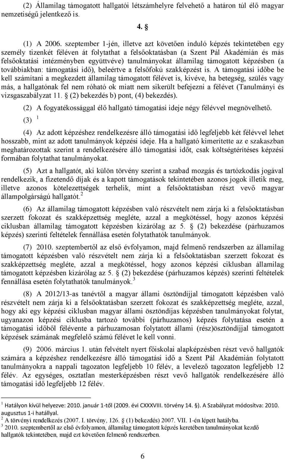 tanulmányokat államilag támogatott képzésben (a továbbiakban: támogatási idő), beleértve a felsőfokú szakképzést is.