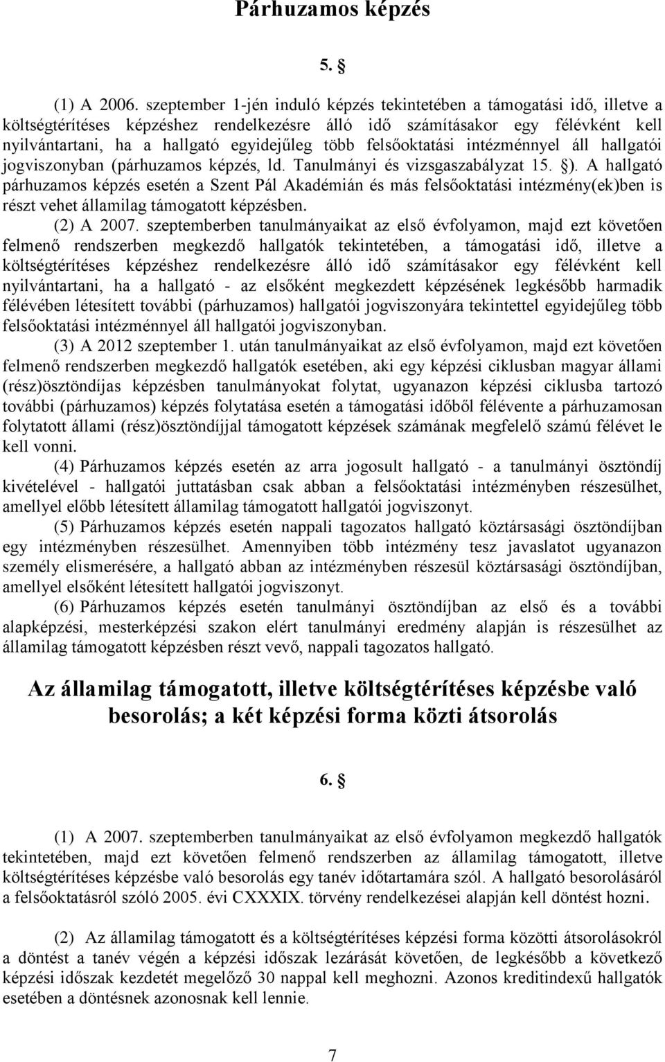 több felsőoktatási intézménnyel áll hallgatói jogviszonyban (párhuzamos képzés, ld. Tanulmányi és vizsgaszabályzat 15. ).