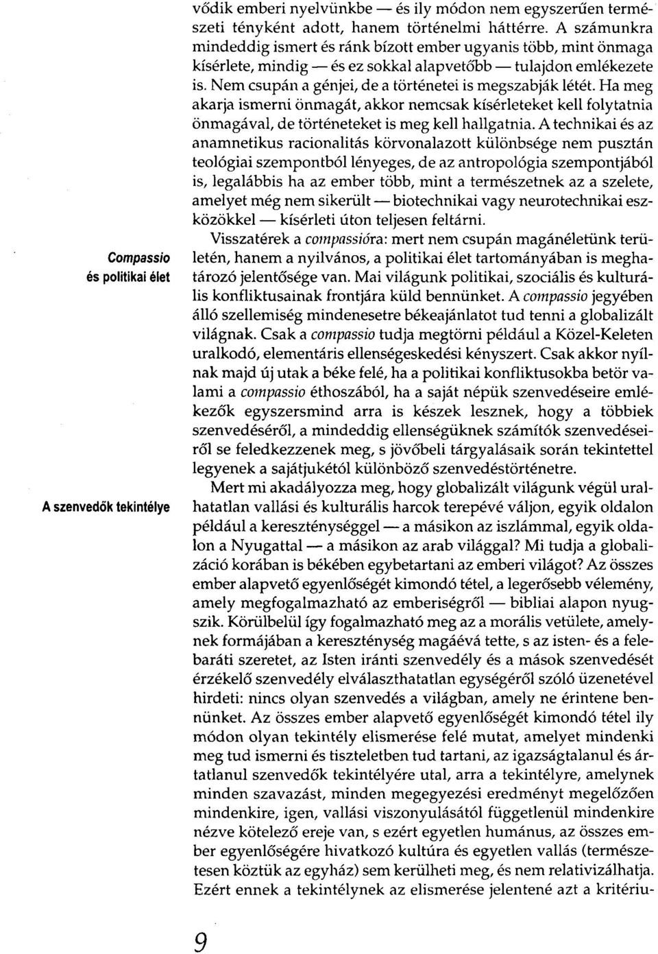 Nem csupán a génjei, de a történetei is megszabják létét. Ha meg akarja ismerni önmagát, akkor nemcsak kísérleteket kell folytatnia önmagával, de történeteket is meg kell hallgatnia.