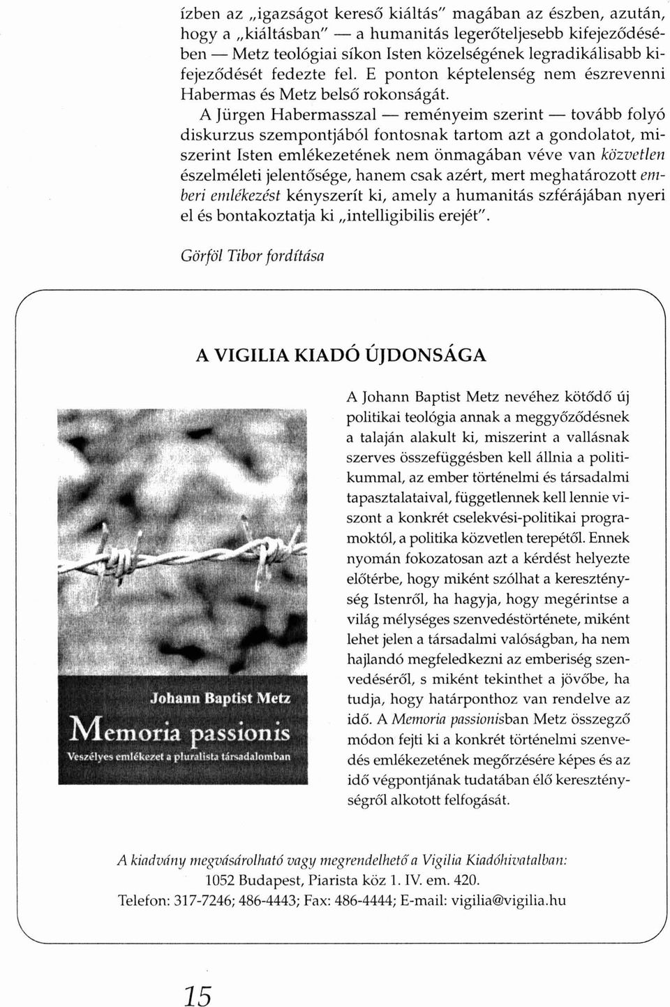 A Jürgen Hab ermasszal - rem én yeim szerint - tovább folyó diskurzu s szempontjából fontosnak tartom az t a gondo latot, misze rint Isten emlékezetének nem önmagá ban véve van közvetlen észe lméleti