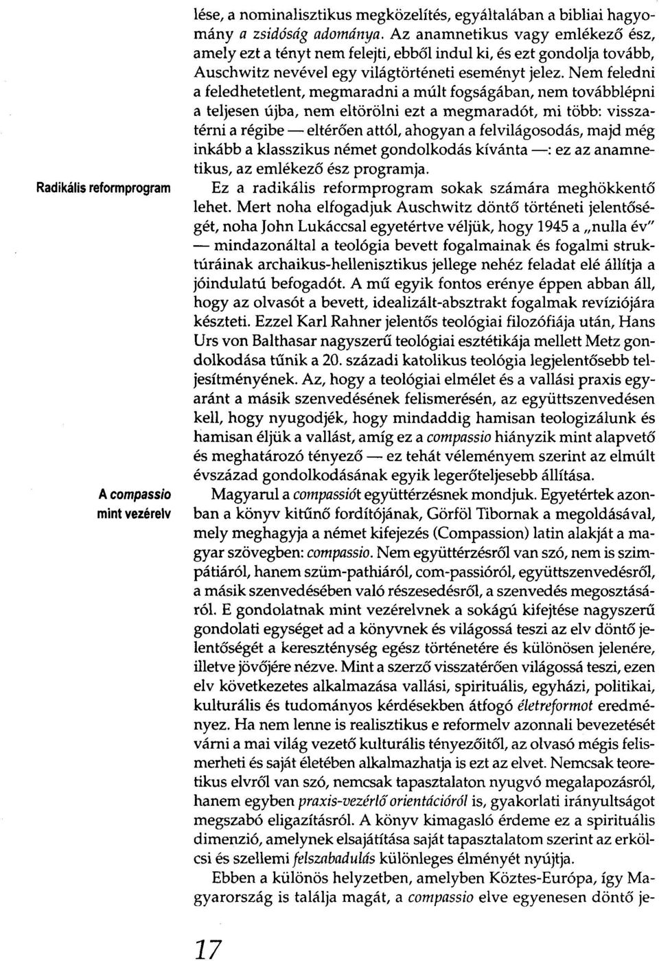 Nem feledni a feledhetetlent, megmaradni a múlt fogságában, nem továbblépni a teljesen újba, nem eltörölni ezt a megmaradót, mi több: visszatérni a régibe - eltérően attól, ahogyan a felvilágosodás,