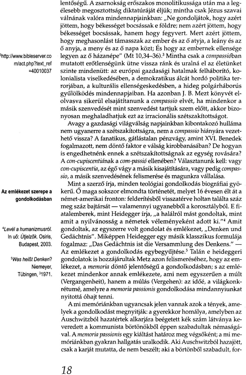 A zsarnokság erőszakosmonolitikussága után ma a legélesebb megosztottság diktatúráját éljük; mintha csak Jézus szavai válnának valóra mindennapjainkban: "Ne gondoljátok, hogy azért jöttem, hogy