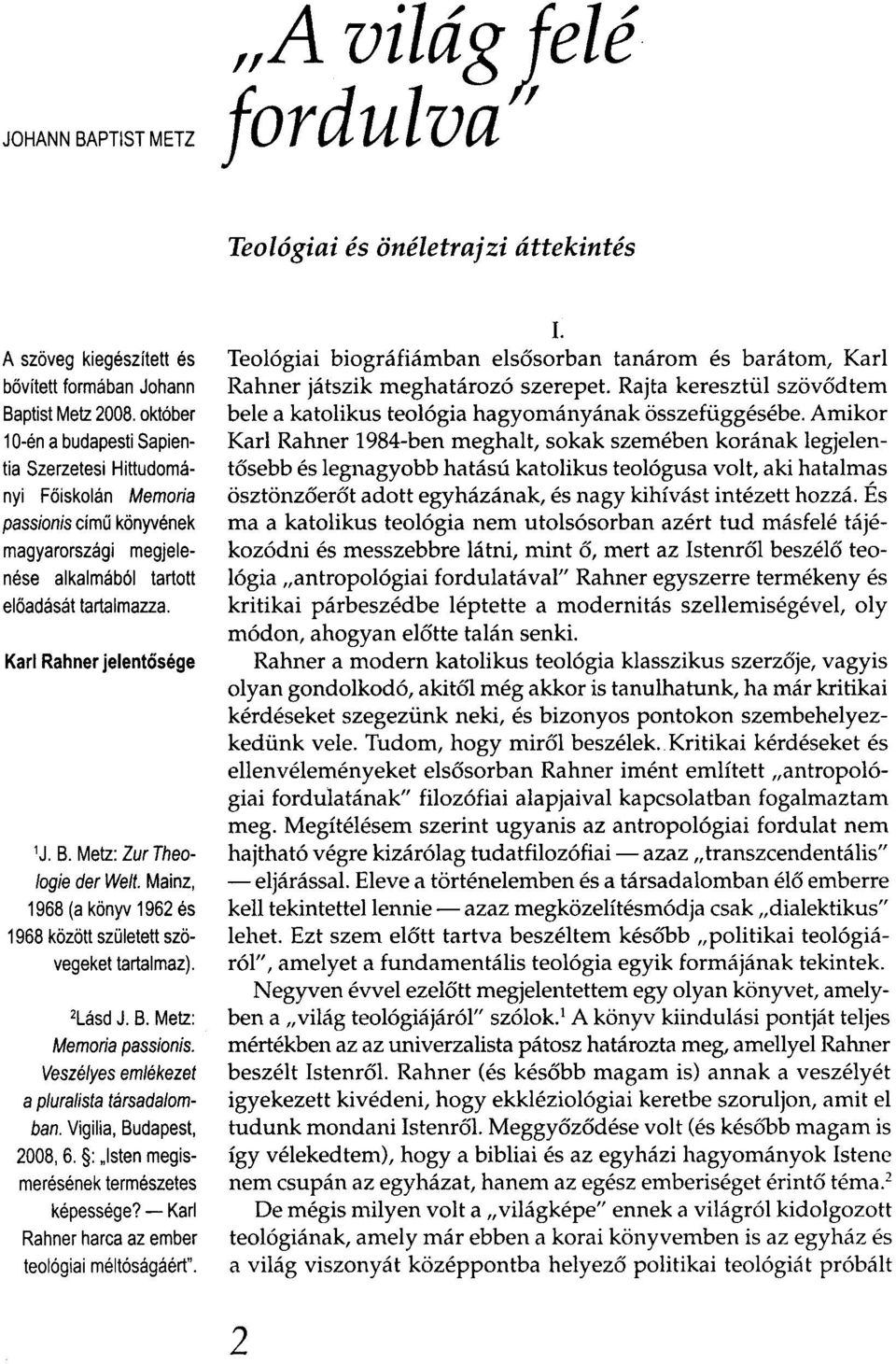 B. Metz: ZurTheologie der Welt. Mainz, 1968 (akönyv 1962 és 1968 között született szövegeket tartalmaz). 2Lásd J. B. Metz: Memoria passionis. Veszélyes emlékezet a pluralista társadalomban.