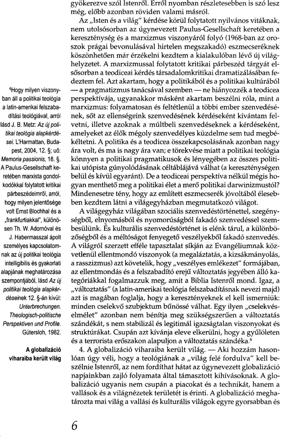 . APaulus-Gesellschatl keretében marxista qondolkódékkal folytatott kritikai párbeszédeimröl, arról, hogy milyen jelentösége volt Emst Blochhal ésa "frankfurtiakkal", különösen Th. W. Adornóval és J.