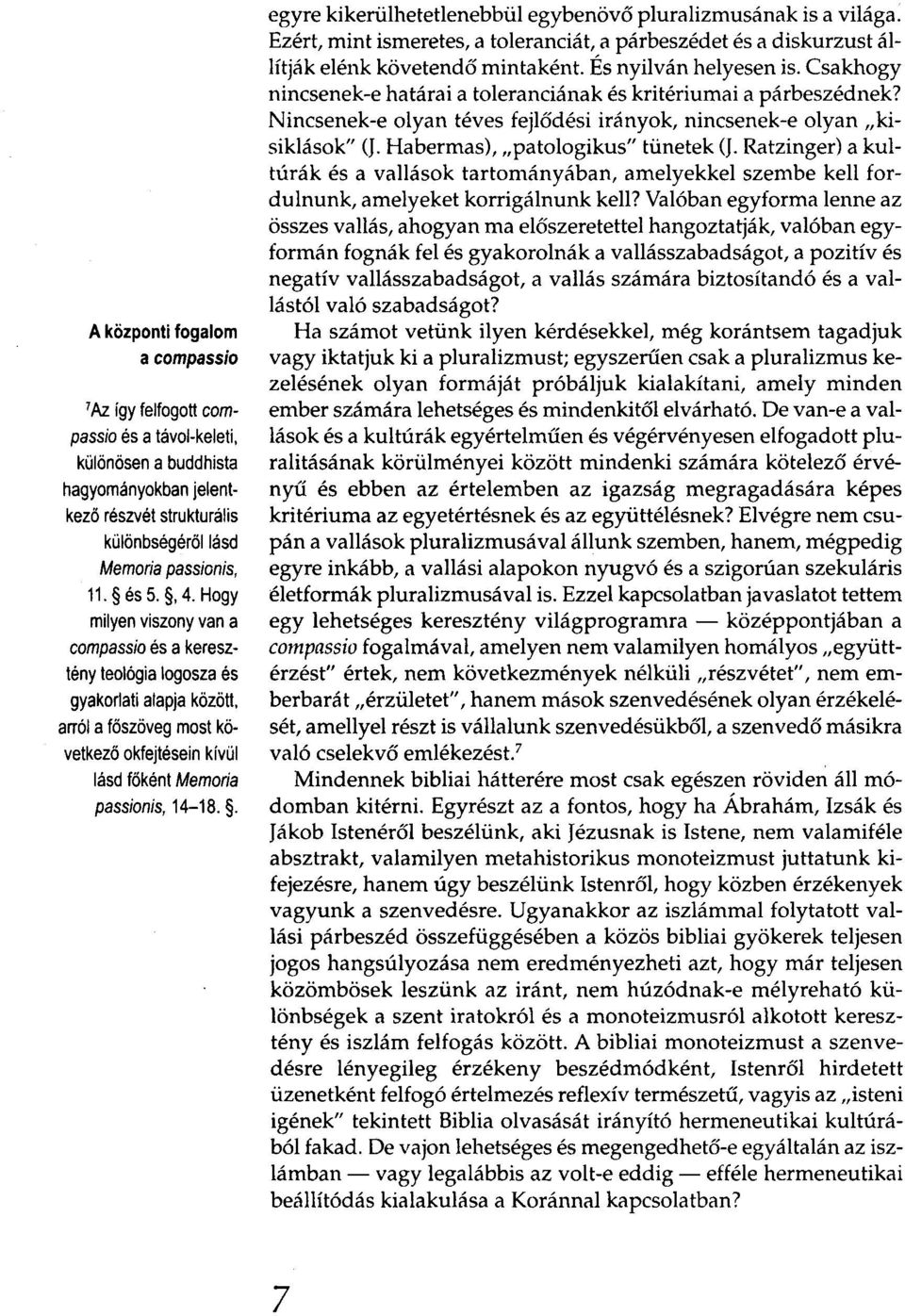 . egyre kikerülhetetlenebbül egybenövőpluralizmusának is a világa. Ezért, mintismeretes, a toleranciát, a párbeszédetés a diskurzustállítják elénk követendő mintaként. És nyilván helyesen is.