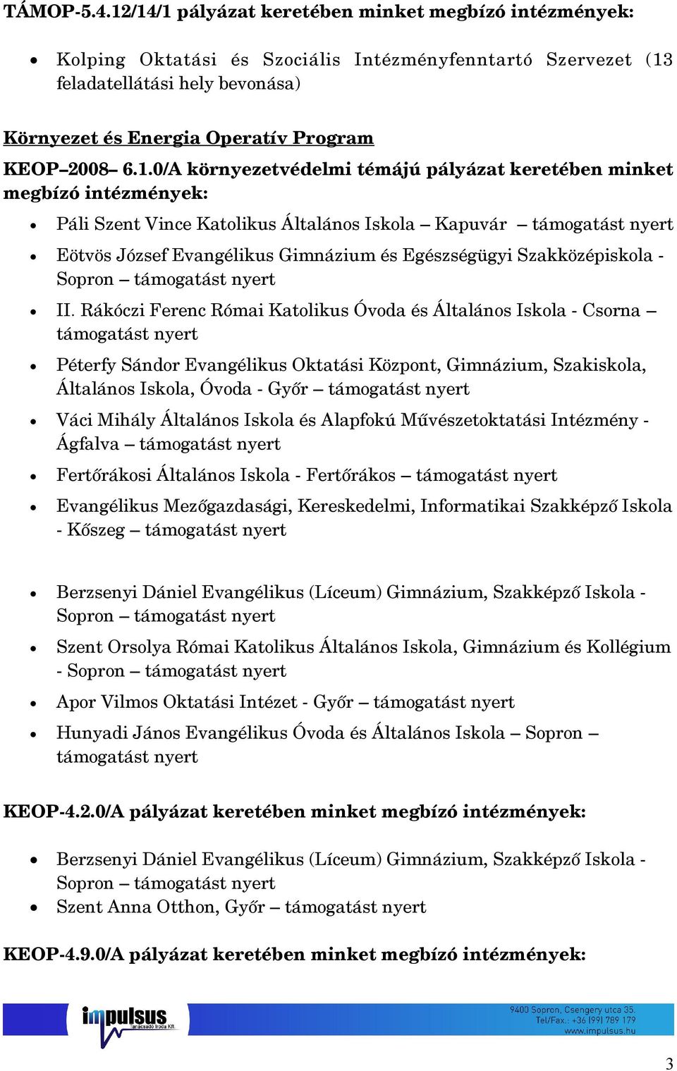 1.0/A környezetvédelmi témájú pályázat keretében minket megbízó intézmények: Páli Szent Vince Katolikus Általános Iskola Kapuvár Eötvös József Evangélikus Gimnázium és Egészségügyi Szakközépiskola -