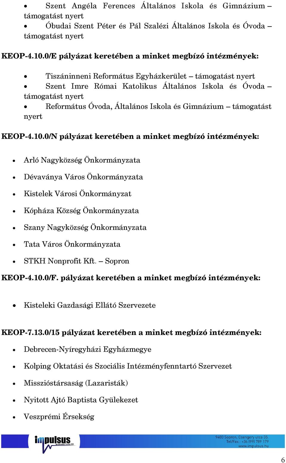 10.0/N pályázat keretében a minket megbízó intézmények: Arló Nagyközség Önkormányzata Dévaványa Város Önkormányzata Kistelek Városi Önkormányzat Kópháza Község Önkormányzata Szany Nagyközség