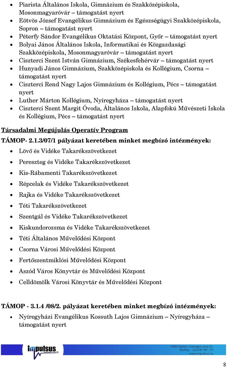 Csorna Ciszterci Rend Nagy Lajos Gimnázium és Kollégium, Pécs Luther Márton Kollégium, Nyíregyháza Ciszterci Szent Margit Óvoda, Általános Iskola, Alapfokú Művészeti Iskola és Kollégium, Pécs