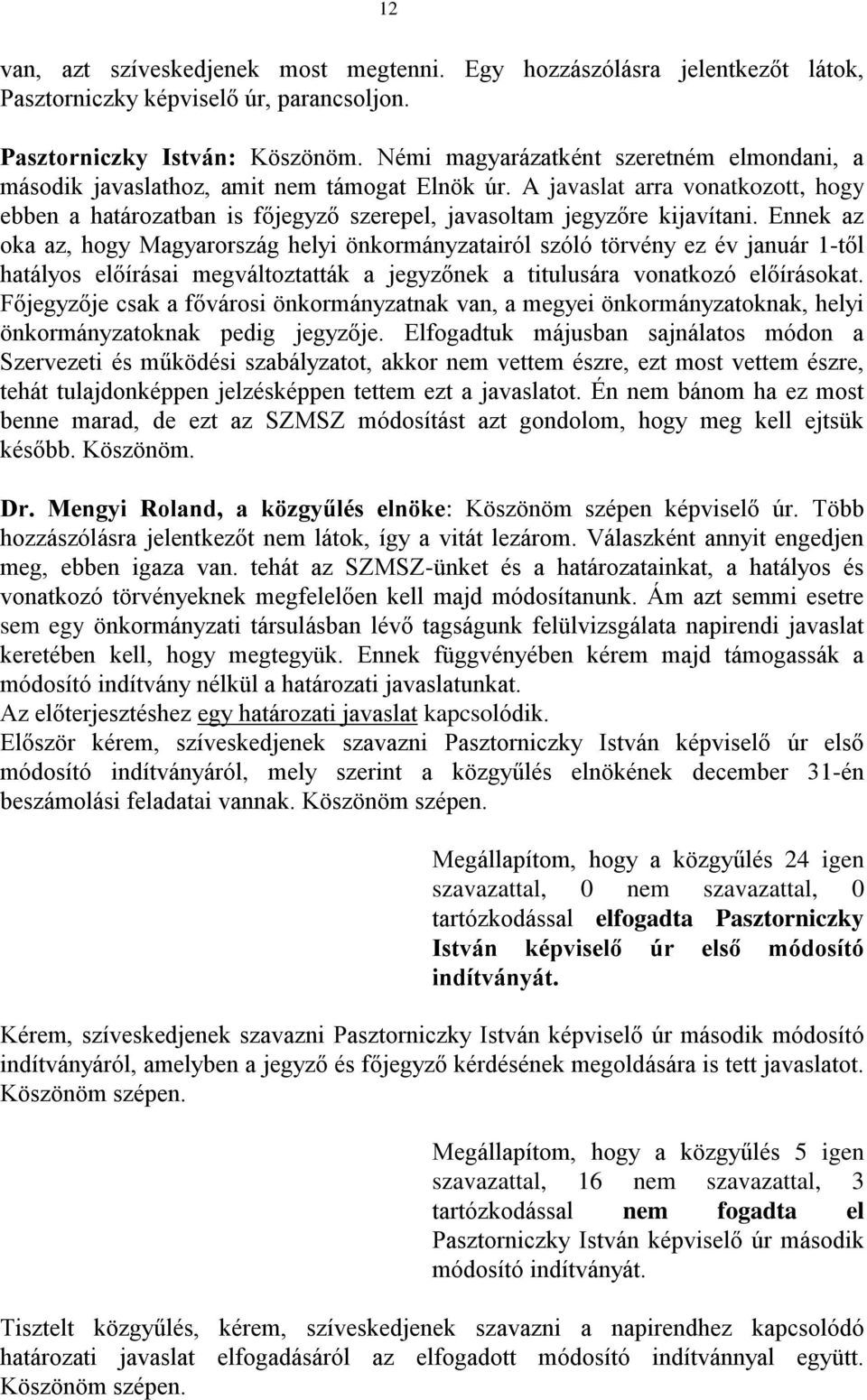 Ennek az oka az, hogy Magyarország helyi önkormányzatairól szóló törvény ez év január 1-től hatályos előírásai megváltoztatták a jegyzőnek a titulusára vonatkozó előírásokat.