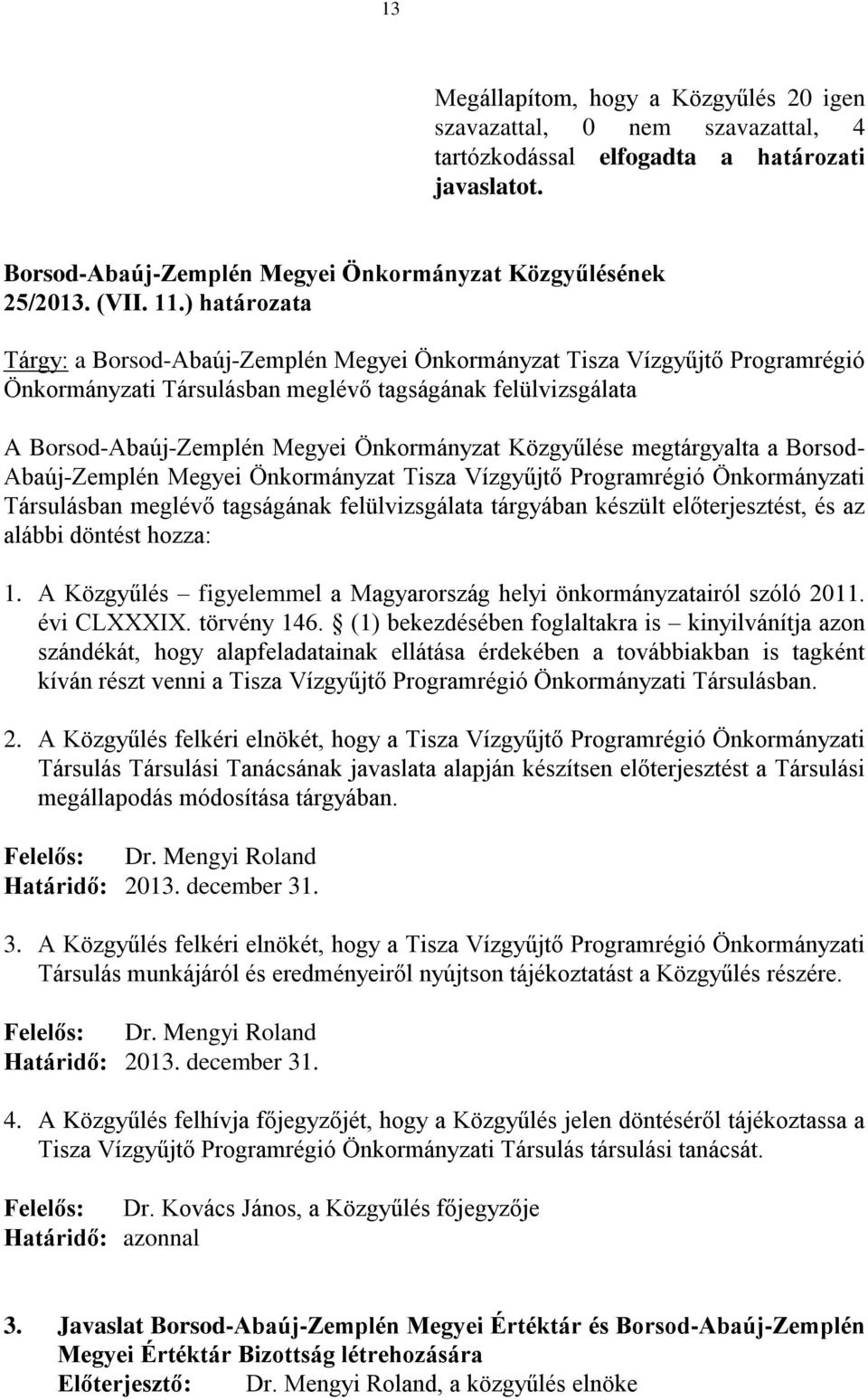 Közgyűlése megtárgyalta a Borsod- Abaúj-Zemplén Megyei Önkormányzat Tisza Vízgyűjtő Programrégió Önkormányzati Társulásban meglévő tagságának felülvizsgálata tárgyában készült előterjesztést, és az