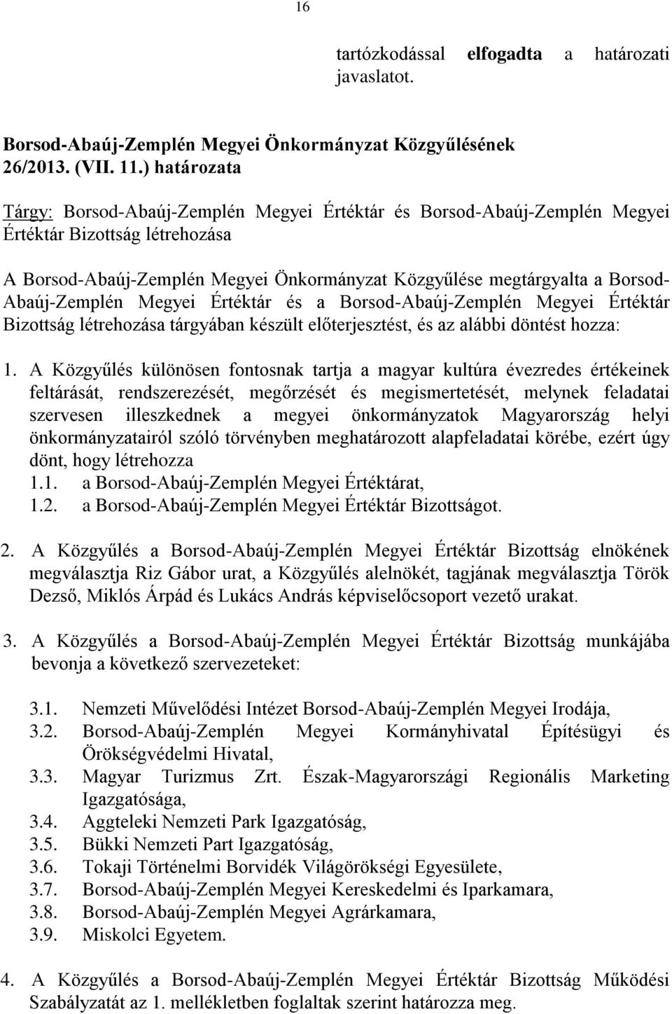 Abaúj-Zemplén Megyei Értéktár és a Borsod-Abaúj-Zemplén Megyei Értéktár Bizottság létrehozása tárgyában készült előterjesztést, és az alábbi döntést hozza: 1.