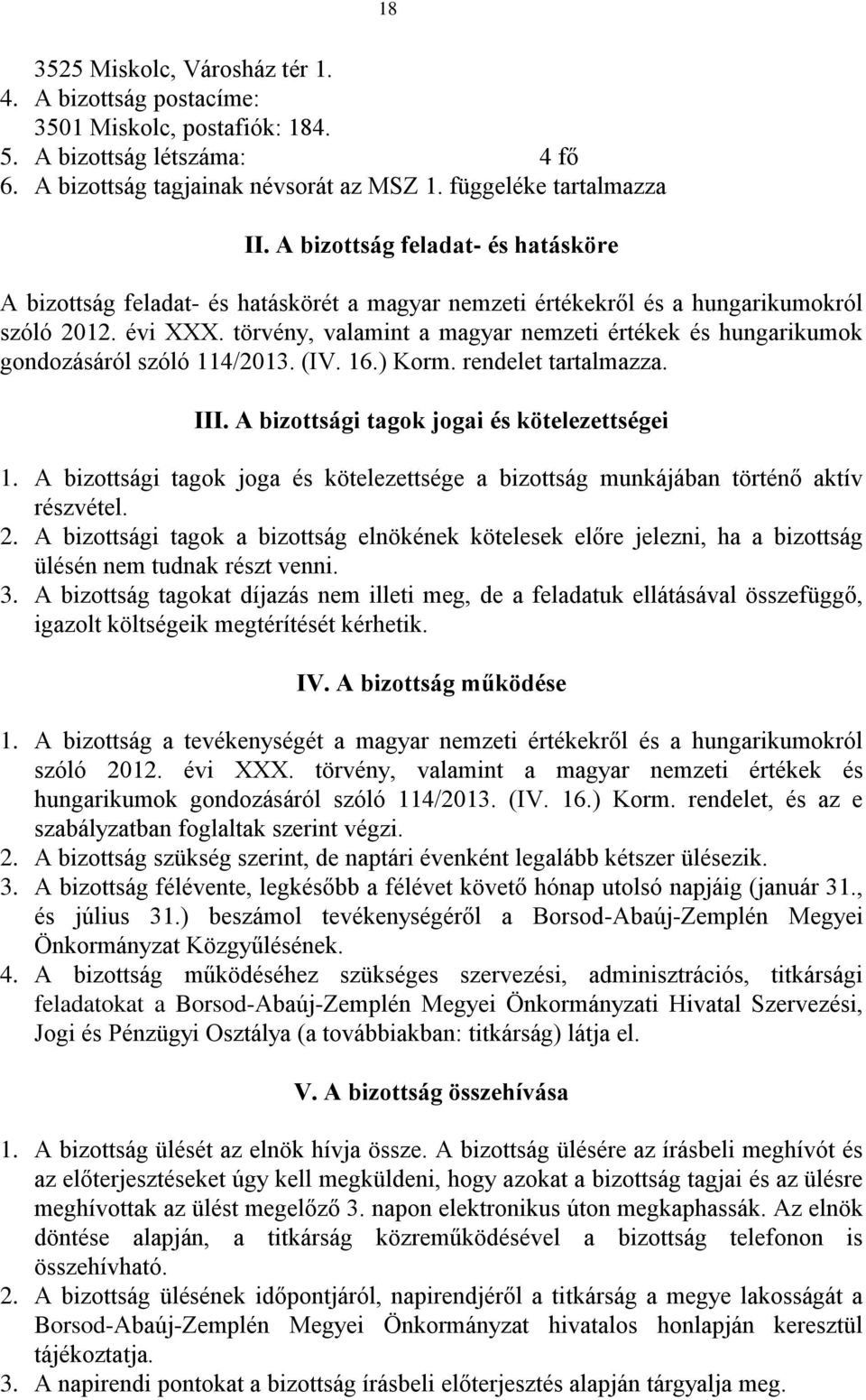 törvény, valamint a magyar nemzeti értékek és hungarikumok gondozásáról szóló 114/2013. (IV. 16.) Korm. rendelet tartalmazza. III. A bizottsági tagok jogai és kötelezettségei 1.