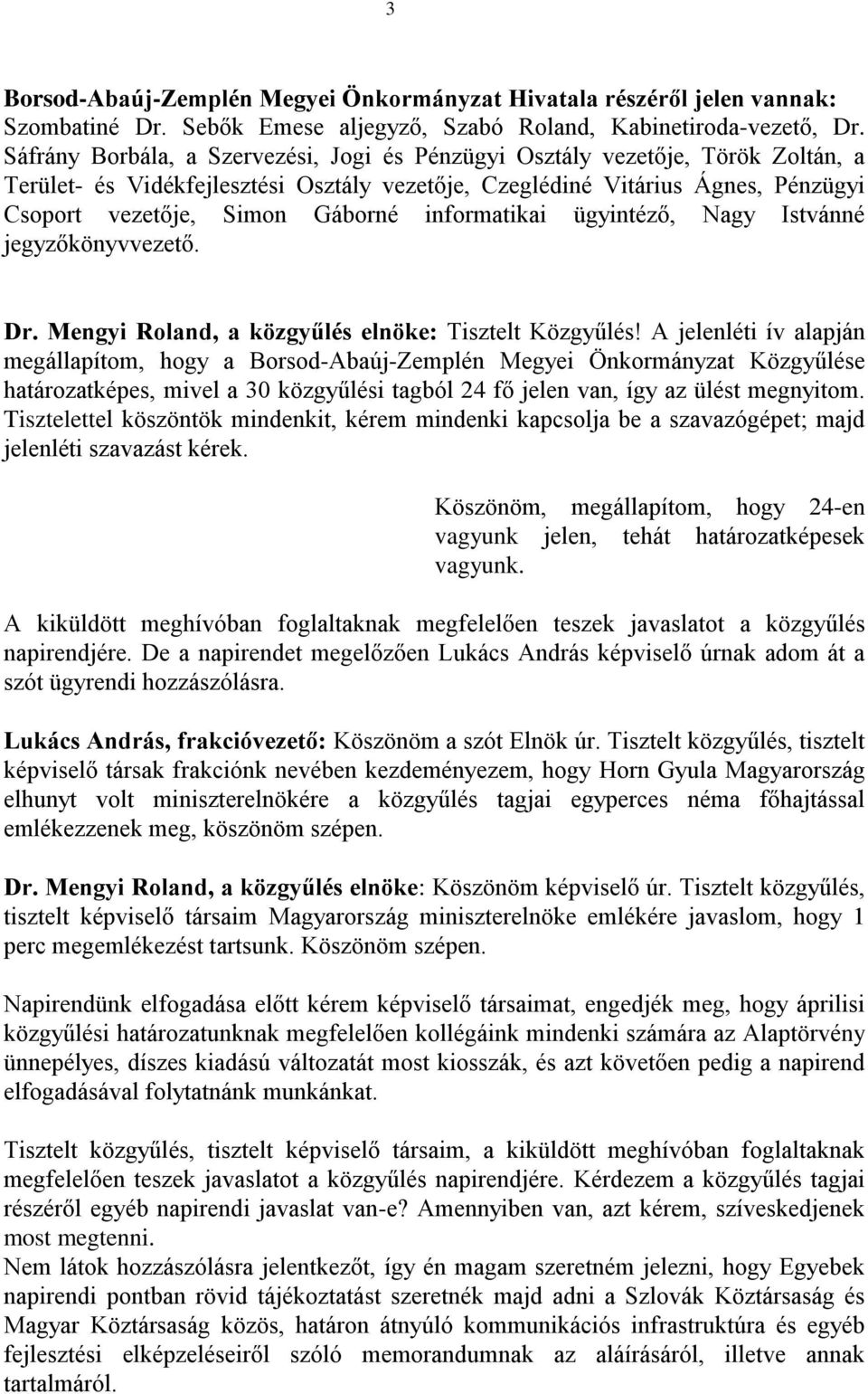 informatikai ügyintéző, Nagy Istvánné jegyzőkönyvvezető. Dr. Mengyi Roland, a közgyűlés elnöke: Tisztelt Közgyűlés!