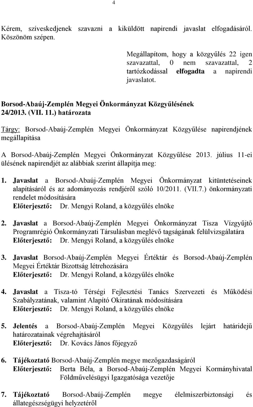 ) határozata Tárgy: Borsod-Abaúj-Zemplén Megyei Önkormányzat Közgyűlése napirendjének megállapítása A Borsod-Abaúj-Zemplén Megyei Önkormányzat Közgyűlése 2013.