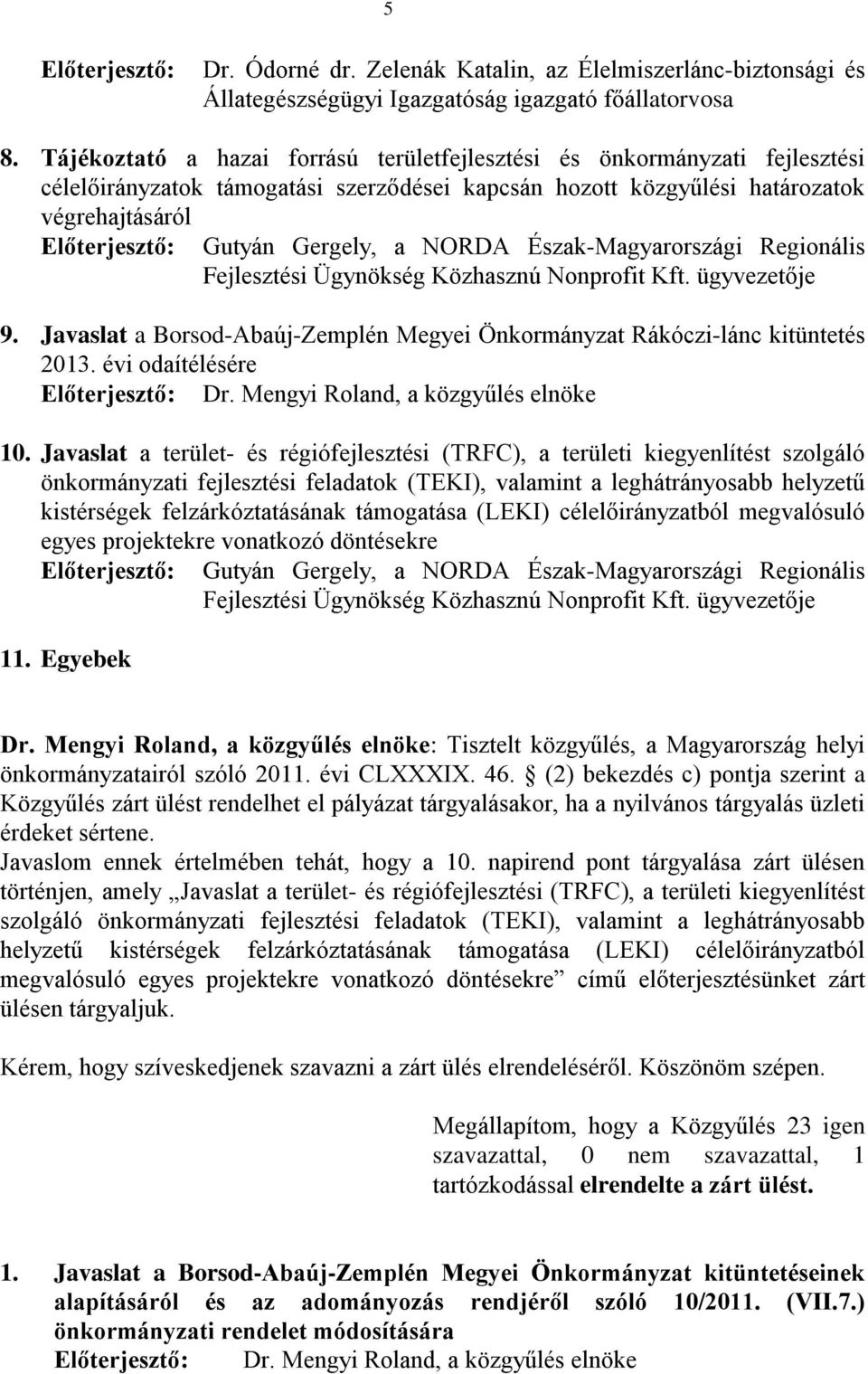 a NORDA Észak-Magyarországi Regionális Fejlesztési Ügynökség Közhasznú Nonprofit Kft. ügyvezetője 9. Javaslat a Borsod-Abaúj-Zemplén Megyei Önkormányzat Rákóczi-lánc kitüntetés 2013.