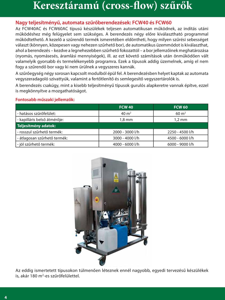 A kezelő a szűrendő termék ismeretében eldöntheti, hogy milyen szűrési sebességet választ (könnyen, közepesen vagy nehezen szűrhető bor), de automatikus üzemmódot is kiválaszthat, ahol a berendezés