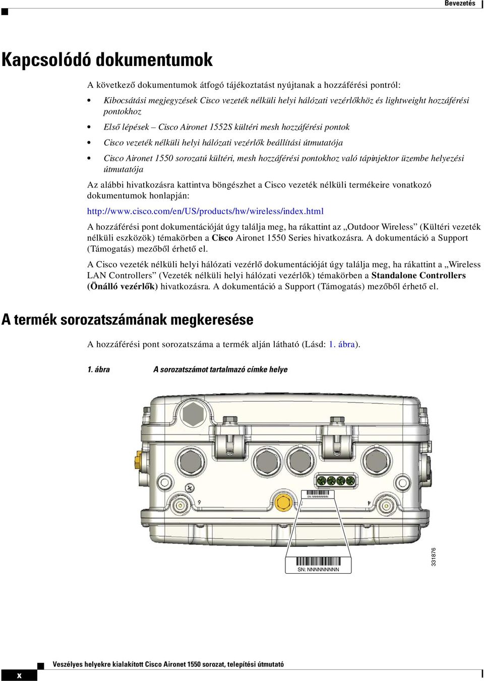 kültéri, mesh hozzáférési pontokhoz való tápinjektor üzembe helyezési útmutatója Az alábbi hivatkozásra kattintva böngészhet a Cisco vezeték nélküli termékeire vonatkozó dokumentumok honlapján: