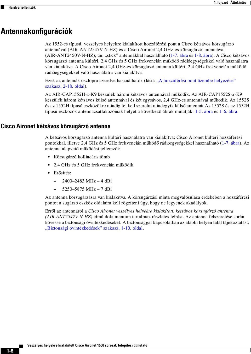 körsugárzó antennával (AIR-ANT2450V-N-HZ), ún. stick antennákkal használható (1-7. ábra és 1-8. ábra).