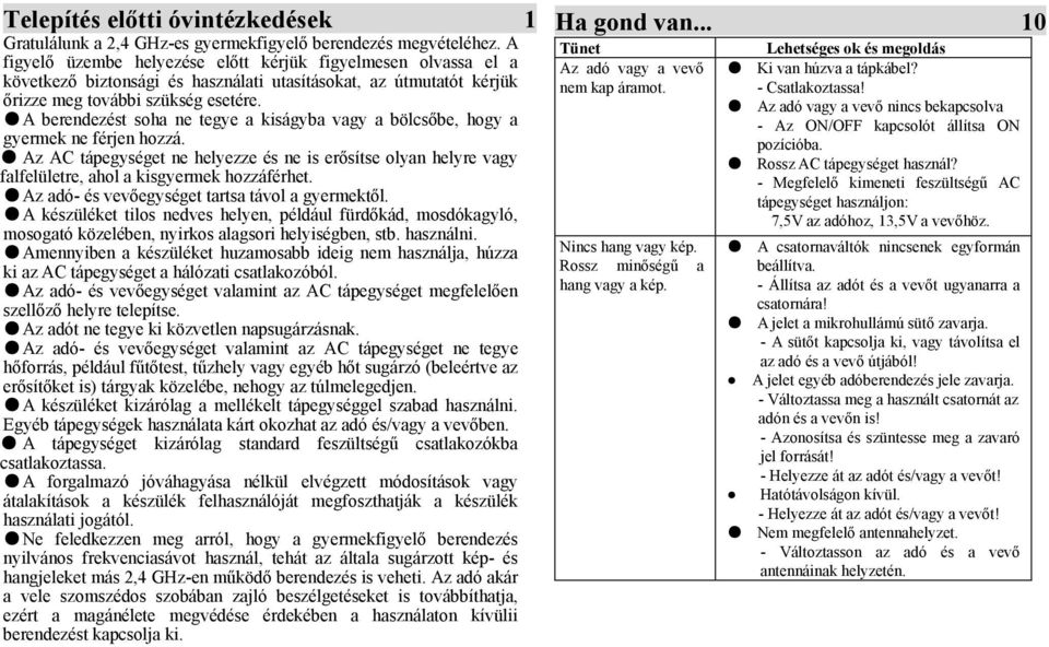 A berendezést soha ne tegye a kiságyba vagy a bölcsőbe, hogy a gyermek ne férjen hozzá. Az AC tápegységet ne helyezze és ne is erősítse olyan helyre vagy falfelületre, ahol a kisgyermek hozzáférhet.