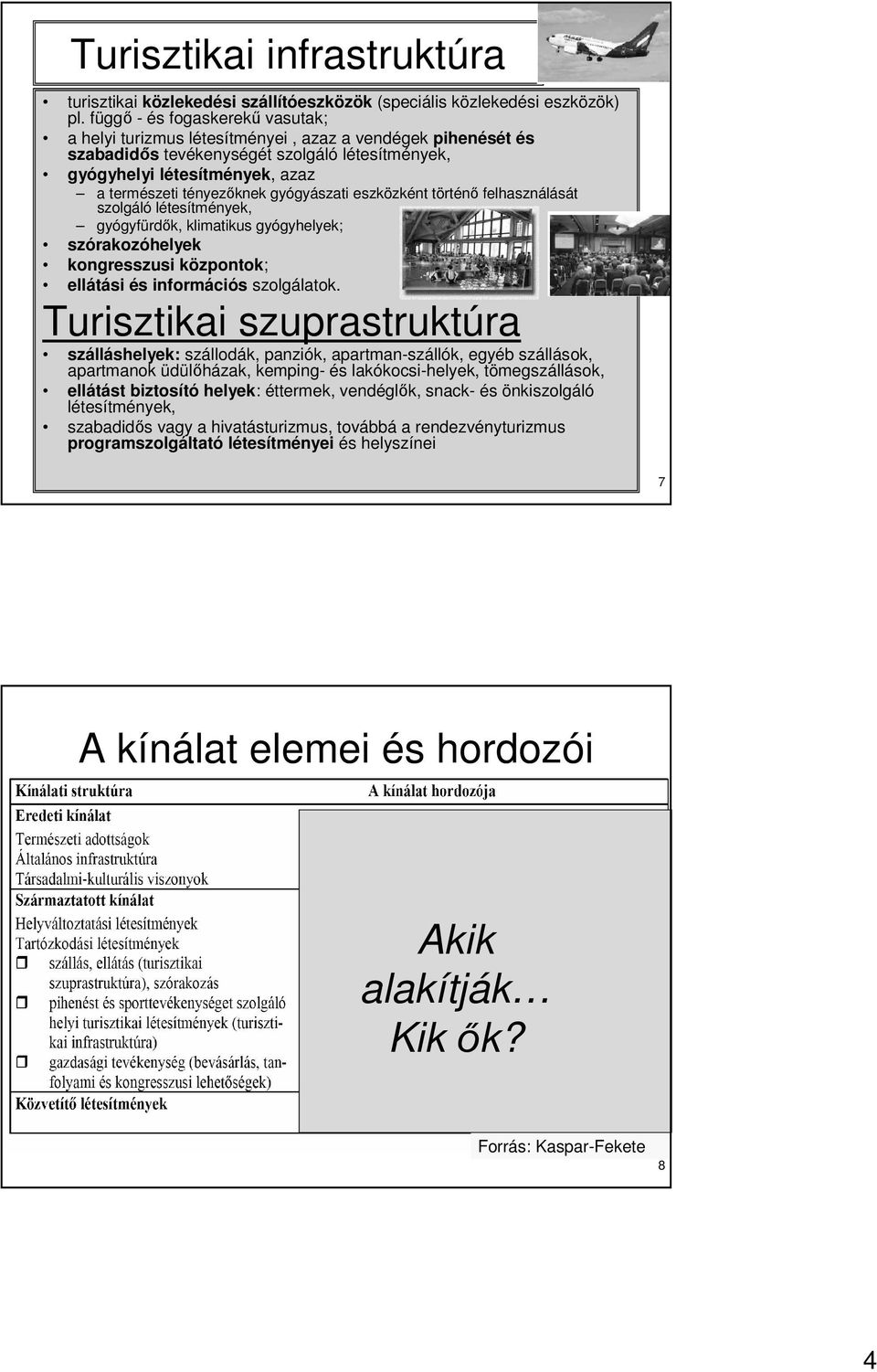 gyógyászati eszközként történı felhasználását szolgáló létesítmények, gyógyfürdık, klimatikus gyógyhelyek; szórakozóhelyek kongresszusi központok; ellátási és információs szolgálatok.