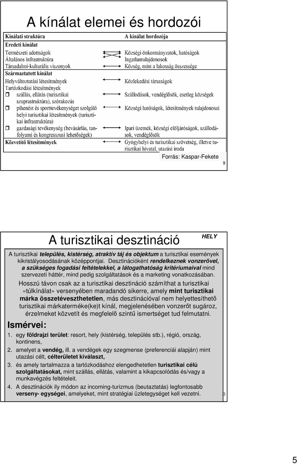 Desztinációként rendelkeznek vonzerıvel, a szükséges fogadási feltételekkel, a látogathatóság kritériumaival mind szervezeti háttér, mind pedig szolgáltatások és a marketing vonatkozásában.