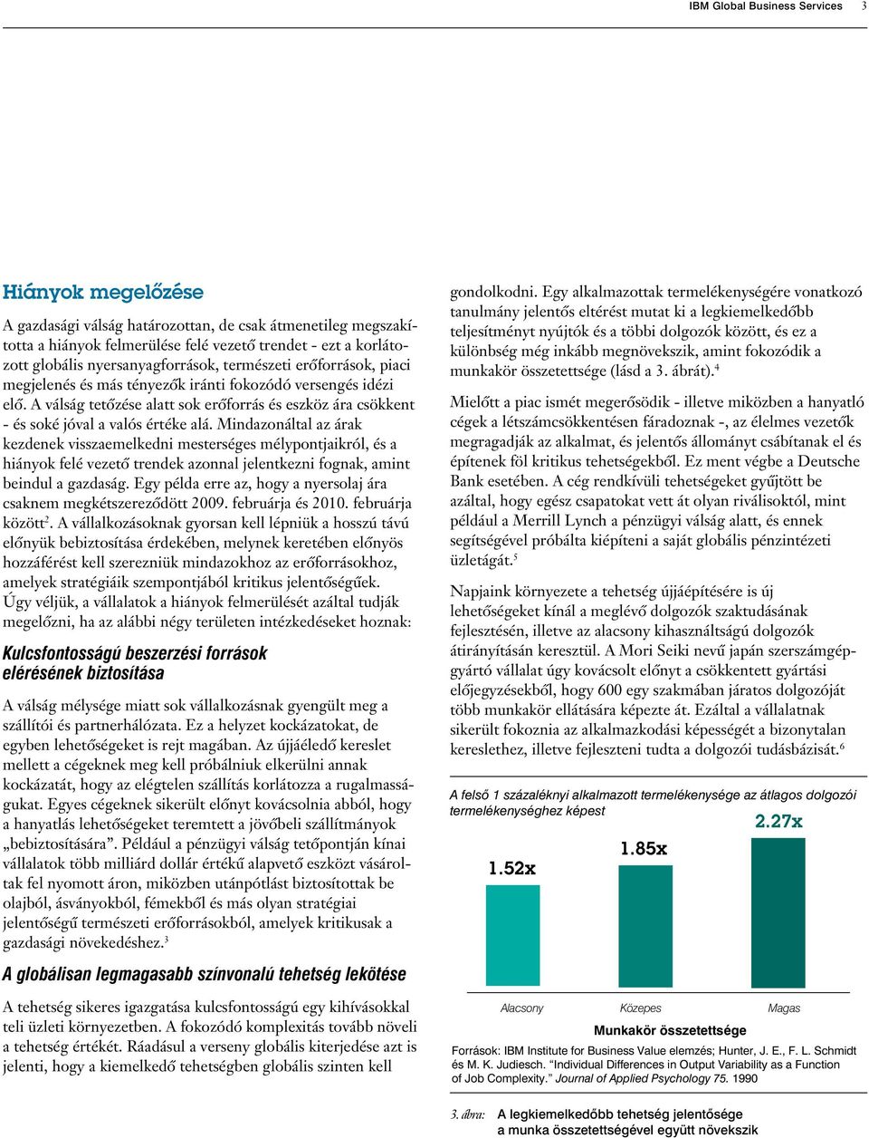 A válság tetôzése alatt sok erôforrás és eszköz ára csökkent - és soké jóval a valós értéke alá.